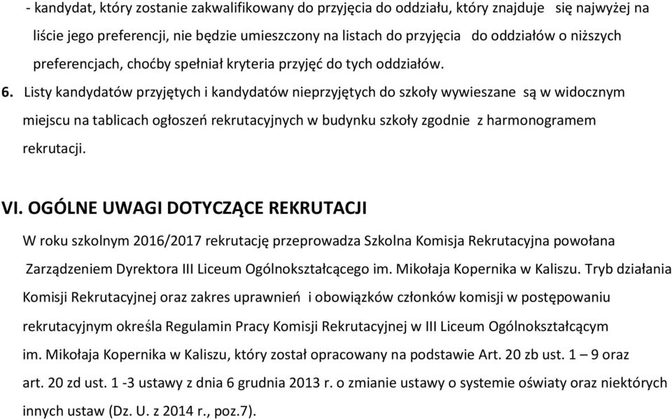 Listy kandydatów przyjętych i kandydatów nieprzyjętych do szkoły wywieszane są w widocznym miejscu na tablicach ogłoszeń rekrutacyjnych w budynku szkoły zgodnie z harmonogramem rekrutacji. VI.