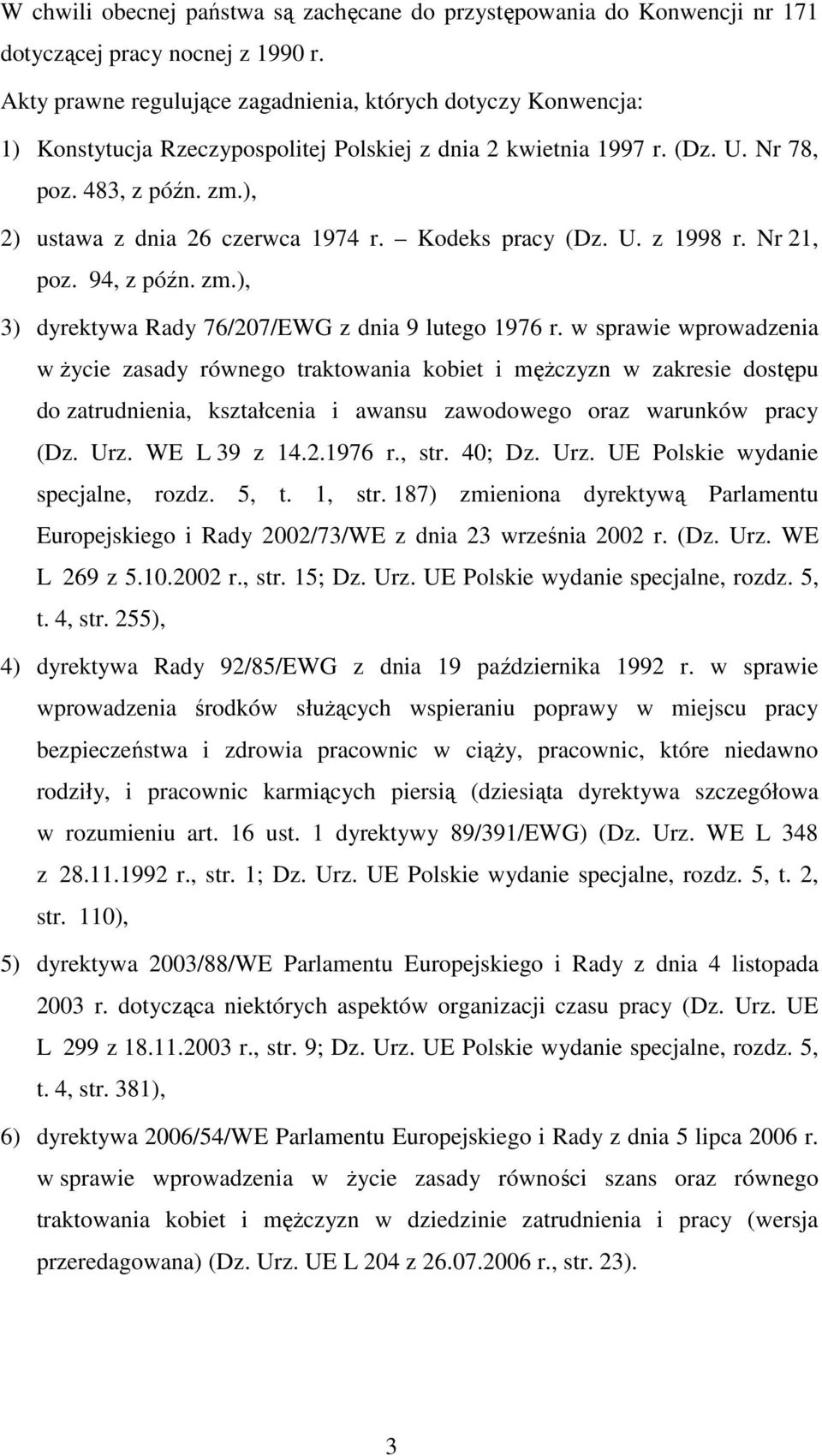 ), 2) ustawa z dnia 26 czerwca 1974 r. Kodeks pracy (Dz. U. z 1998 r. Nr 21, poz. 94, z późn. zm.), 3) dyrektywa Rady 76/207/EWG z dnia 9 lutego 1976 r.