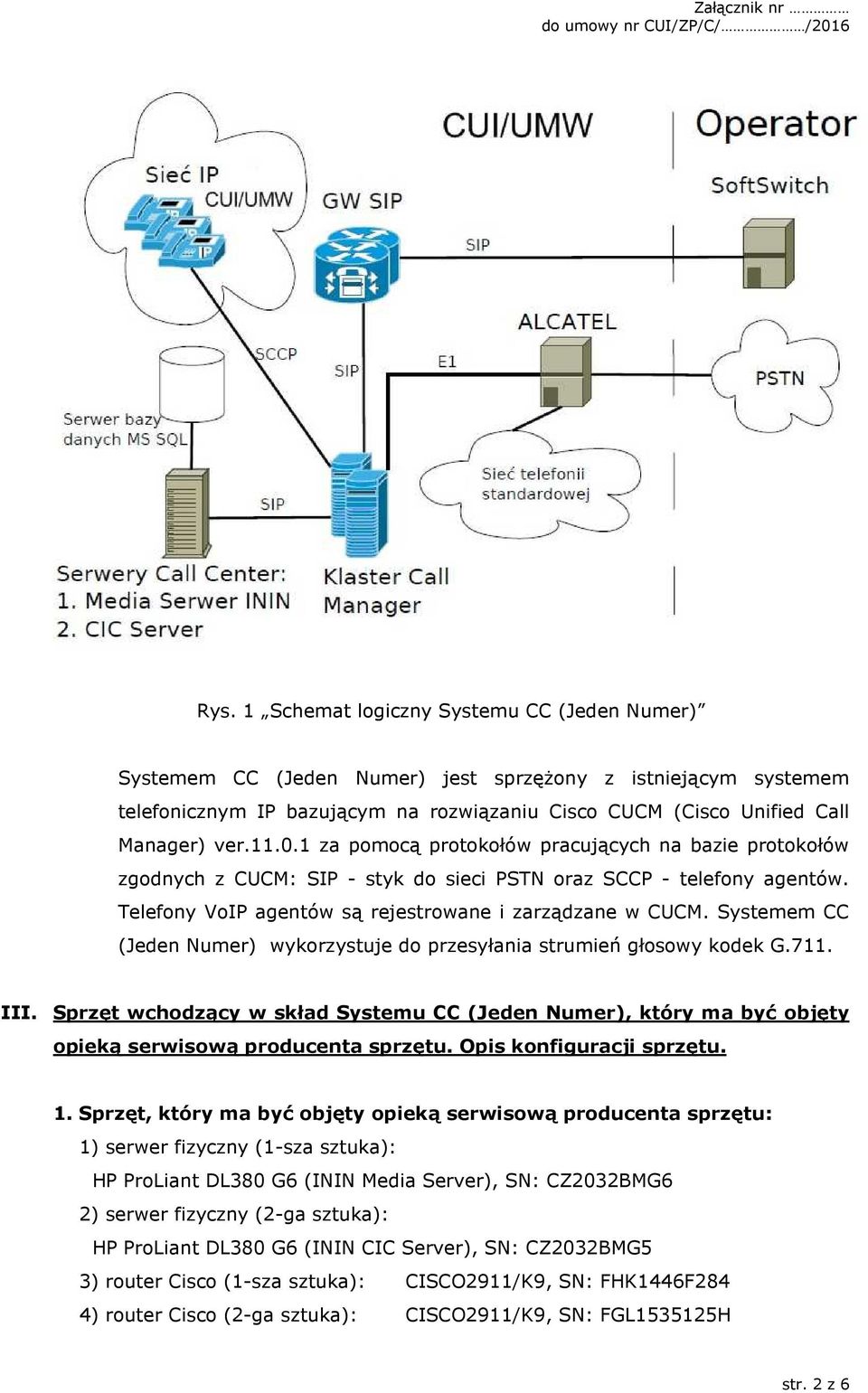 Systemem CC (Jeden Numer) wykorzystuje do przesyłania strumień głosowy kodek G.711. III. Sprzęt wchodzący w skład Systemu CC (Jeden Numer), który ma być objęty opieką serwisową producenta sprzętu.