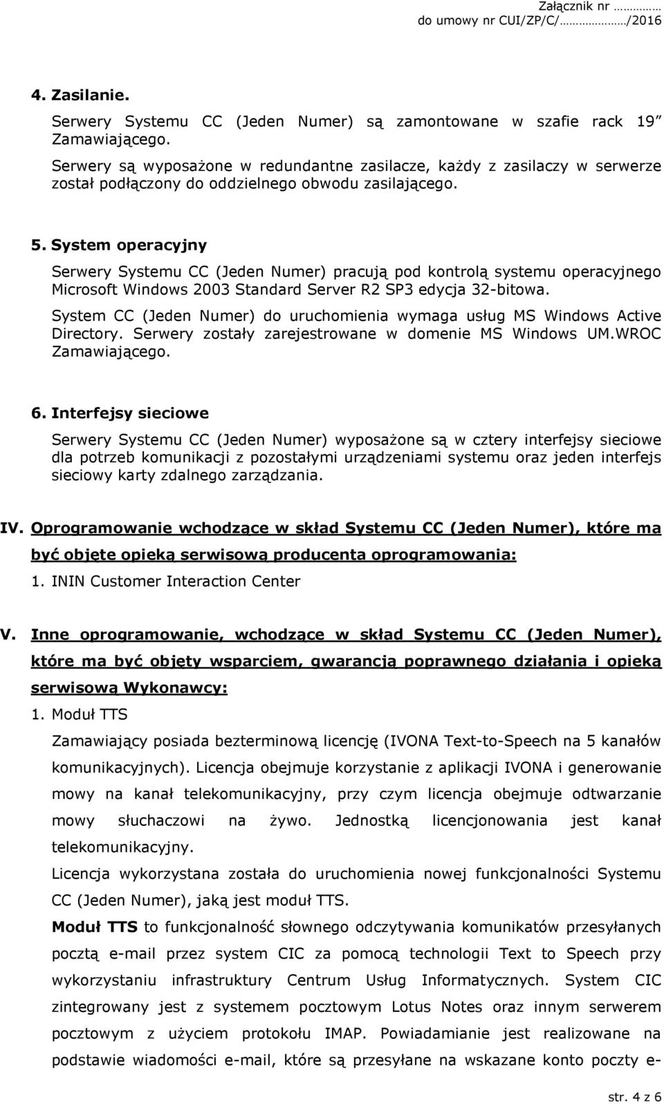 System operacyjny Serwery Systemu CC (Jeden Numer) pracują pod kontrolą systemu operacyjnego Microsoft Windows 2003 Standard Server R2 SP3 edycja 32-bitowa.