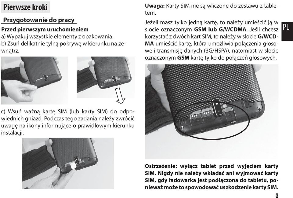 Jeśli chcesz korzystać z dwóch kart SIM, to należy w slocie G/WCD- MA umieścić kartę, która umożliwia połączenia głosowe i transmisję danych (3G/HSPA), natomiast w slocie oznaczonym GSM kartę tylko