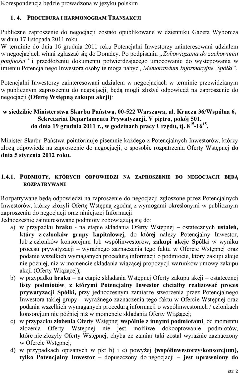 W terminie do dnia 16 grudnia 2011 roku Potencjalni Inwestorzy zainteresowani udziałem w negocjacjach winni zgłaszać się do Doradcy.
