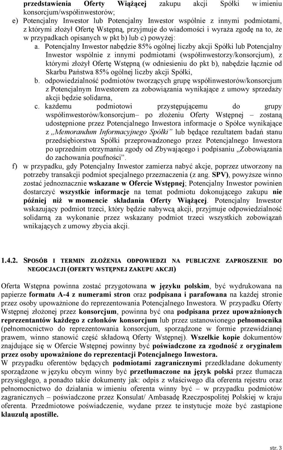 Potencjalny Inwestor nabędzie 85% ogólnej liczby akcji Spółki lub Potencjalny Inwestor wspólnie z innymi podmiotami (współinwestorzy/konsorcjum), z którymi złożył Ofertę Wstępną (w odniesieniu do pkt