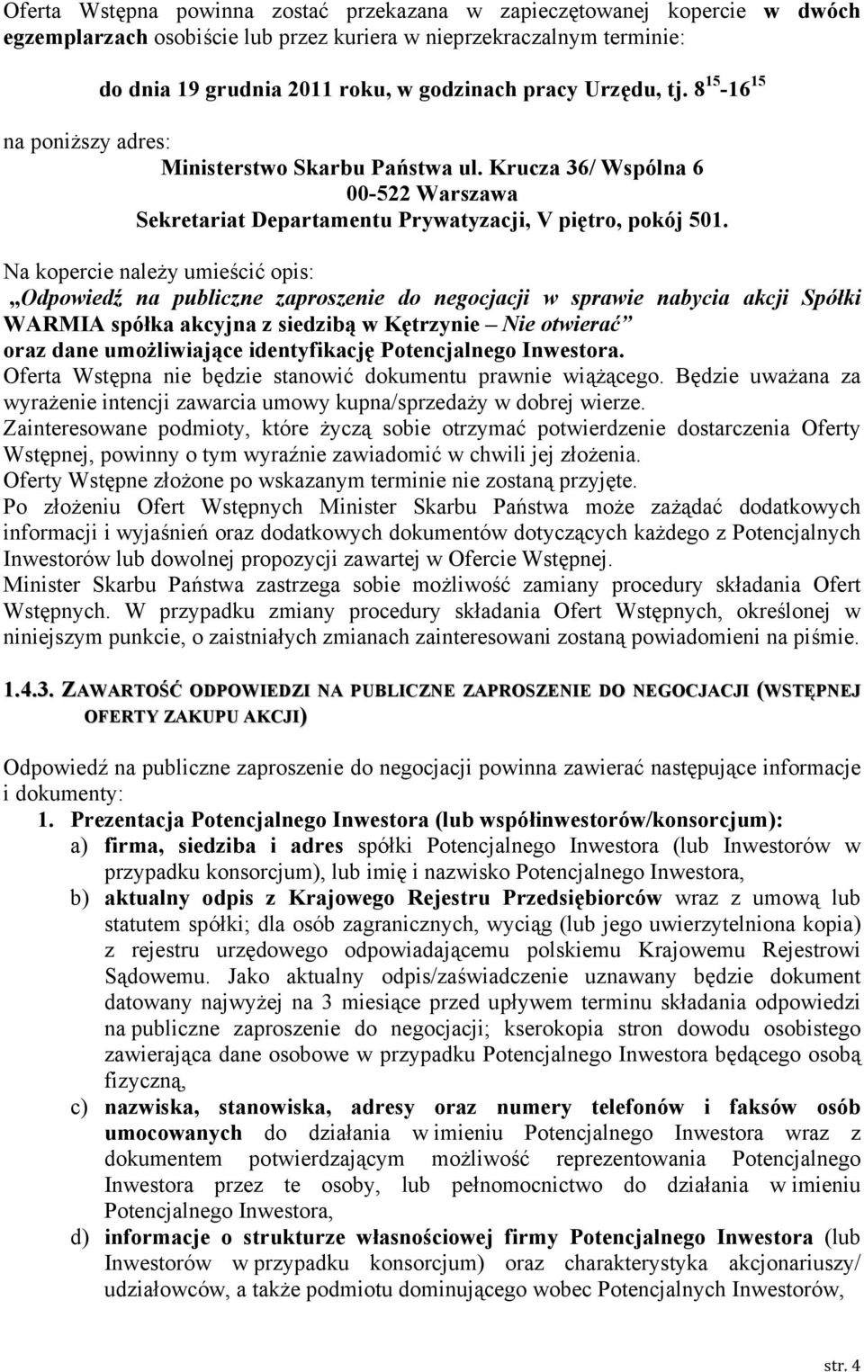 Na kopercie należy umieścić opis: Odpowiedź na publiczne zaproszenie do negocjacji w sprawie nabycia akcji Spółki WARMIA spółka akcyjna z siedzibą w Kętrzynie Nie otwierać oraz dane umożliwiające