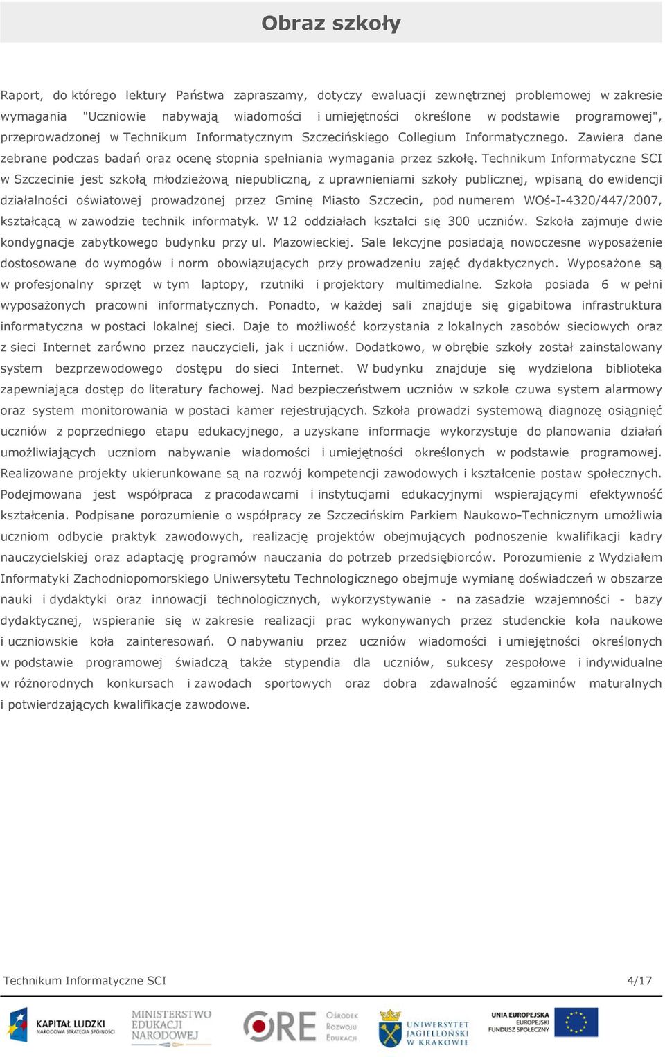 Technikum Informatyczne SCI w Szczecinie jest szkołą młodzieżową niepubliczną, z uprawnieniami szkoły publicznej, wpisaną do ewidencji działalności oświatowej prowadzonej przez Gminę Miasto Szczecin,