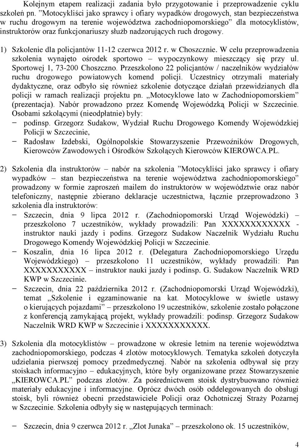 nadzorujących ruch drogowy. 1) Szkolenie dla policjantów 11-12 czerwca 2012 r. w Choszcznie. W celu przeprowadzenia szkolenia wynajęto ośrodek sportowo wypoczynkowy mieszczący się przy ul.