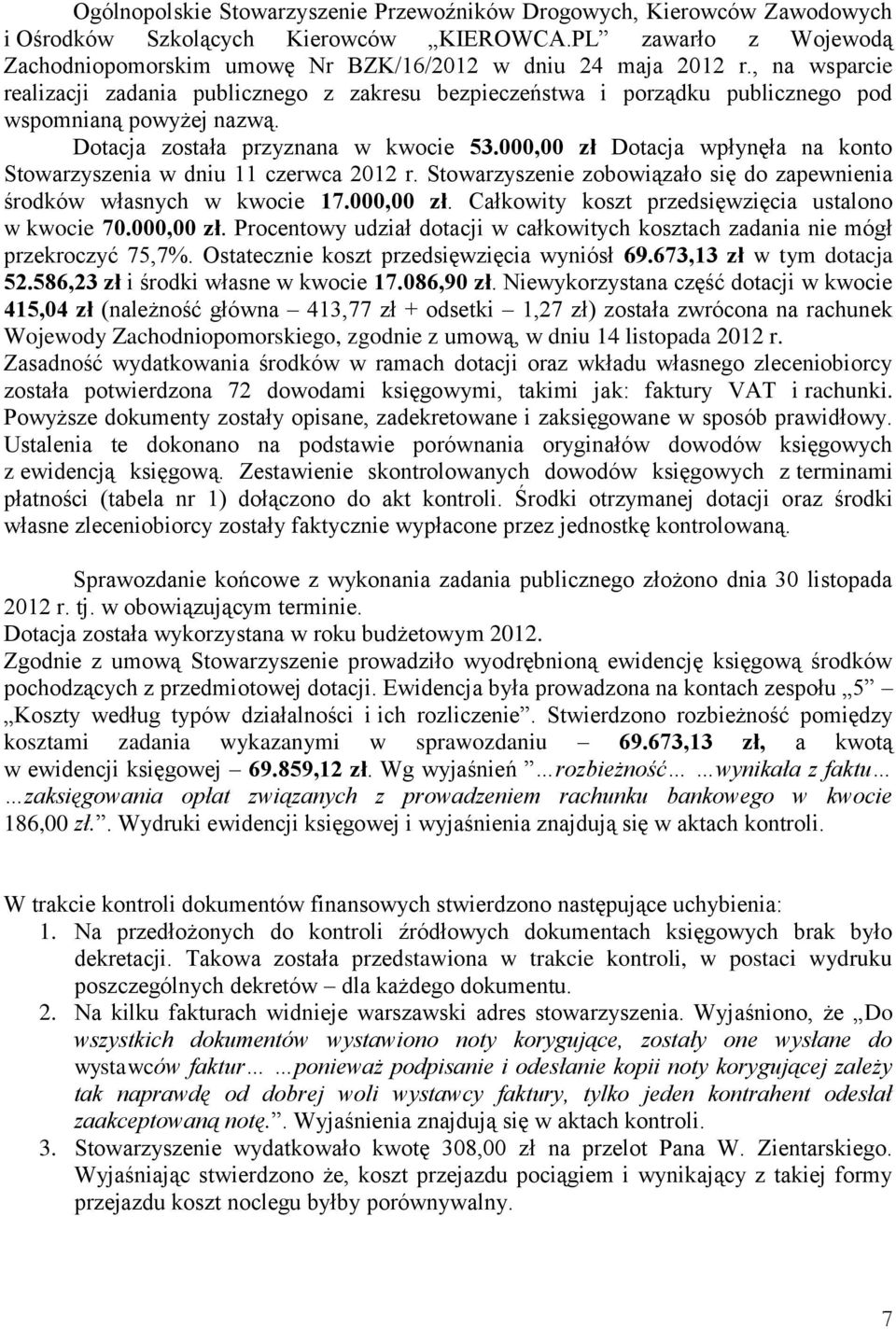000,00 zł Dotacja wpłynęła na konto Stowarzyszenia w dniu 11 czerwca 2012 r. Stowarzyszenie zobowiązało się do zapewnienia środków własnych w kwocie 17.000,00 zł. Całkowity koszt przedsięwzięcia ustalono w kwocie 70.