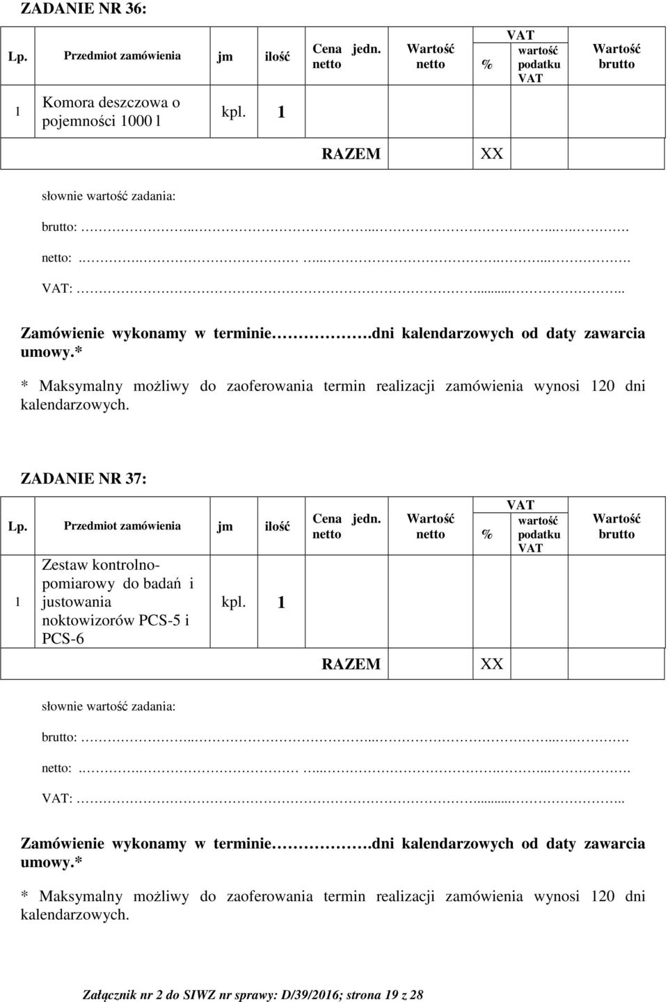 .... * Maksymalny możliwy do zaoferowania termin realizacji zamówienia wynosi 20 dni ZADANIE NR 37: Zestaw