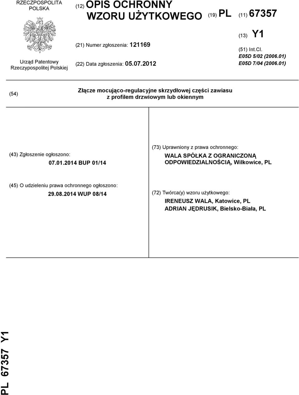 01) (54) Złącze mocująco-regulacyjne skrzydłowej części zawiasu z profilem drzwiowym lub okiennym (43) Zgłoszenie ogłoszono: 07.01.2014 BUP 01/14 (73) Uprawniony z prawa ochronnego: WALA SPÓŁKA Z OGRANICZONĄ ODPOWIEDZIALNOŚCIĄ, Wilkowice, PL (45) O udzieleniu prawa ochronnego ogłoszono: 29.