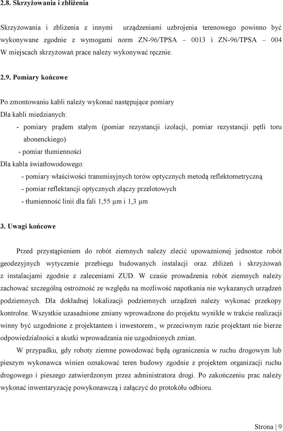 Pomiary końcowe Po zmontowaniu kabli należy wykonać następujące pomiary Dla kabli miedzianych: - pomiary prądem stałym (pomiar rezystancji izolacji, pomiar rezystancji pętli toru abonenckiego) -