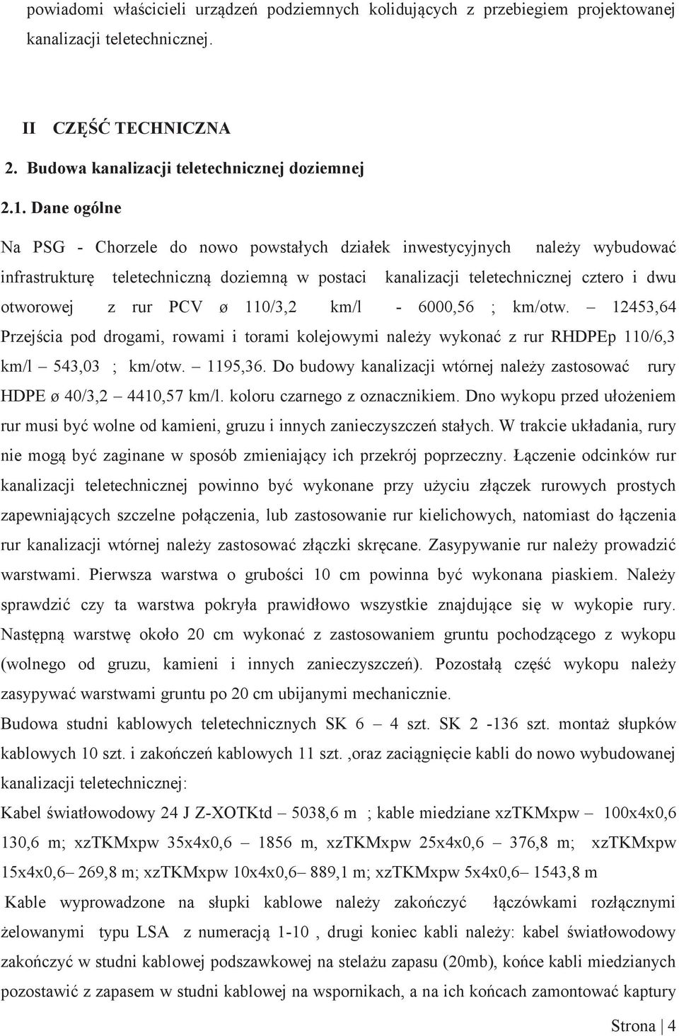 ø 110/3,2 km/l - 6000,56 ; km/otw. 12453,64 Przejścia pod drogami, rowami i torami kolejowymi należy wykonać z rur RHDPEp 110/6,3 km/l 543,03 ; km/otw. 1195,36.