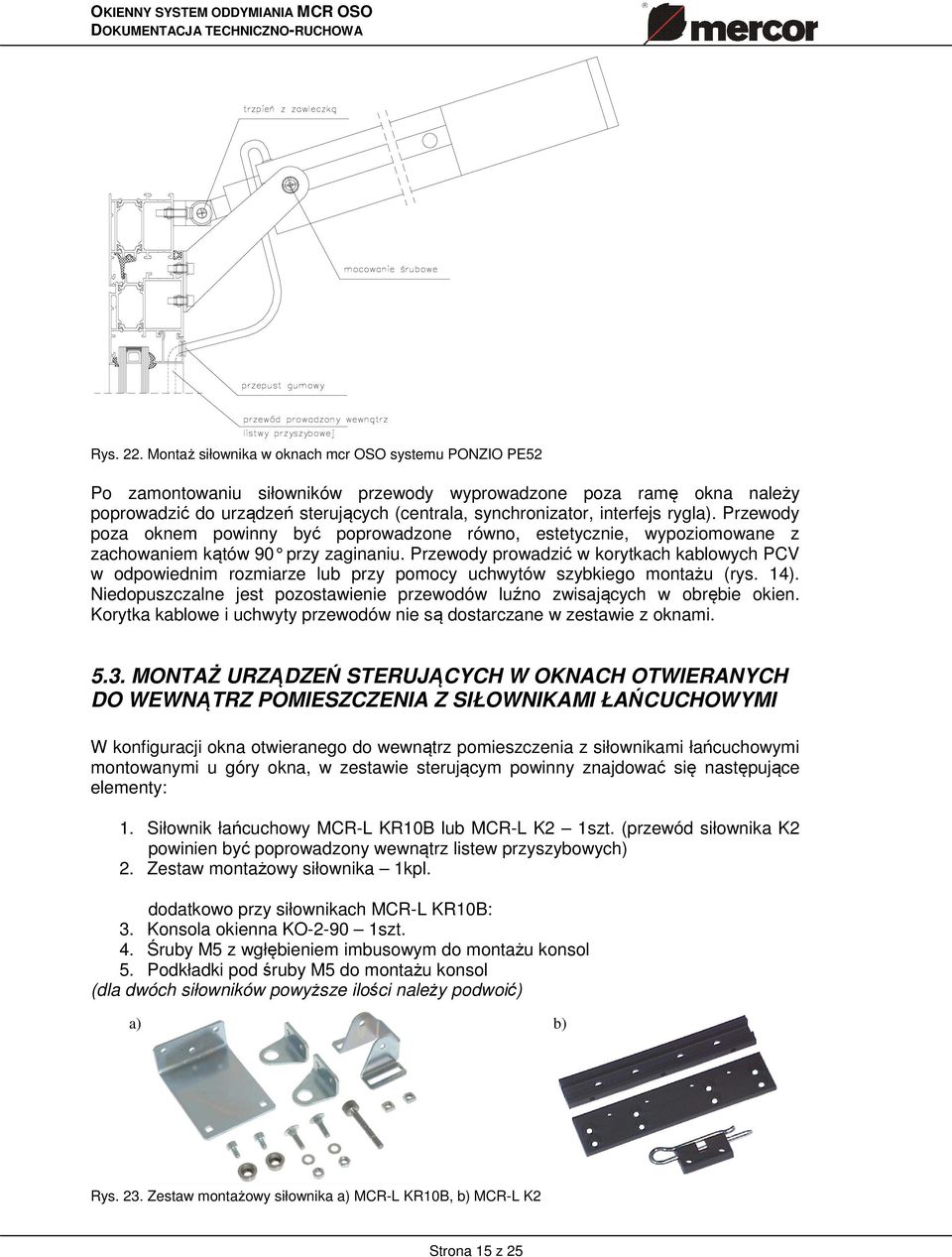 rygla). Przewody poza oknem powinny być poprowadzone równo, estetycznie, wypoziomowane z zachowaniem kątów 90 przy zaginaniu.