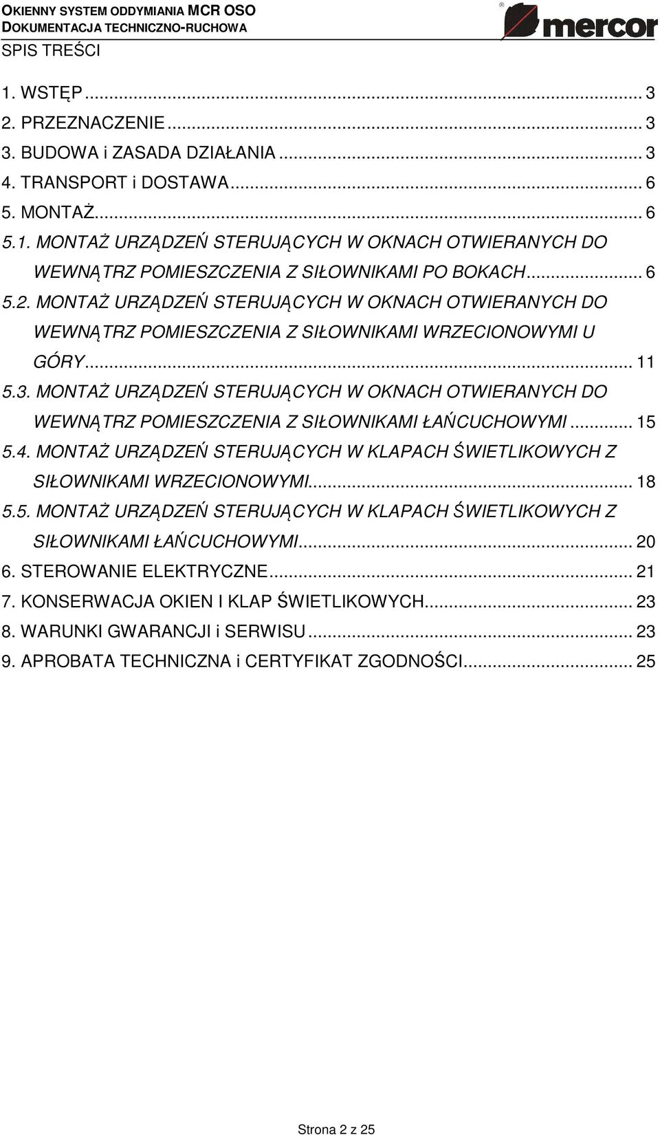 MONTAŻ URZĄDZEŃ STERUJĄCYCH W OKNACH OTWIERANYCH DO WEWNĄTRZ POMIESZCZENIA Z SIŁOWNIKAMI ŁAŃCUCHOWYMI... 15 5.4. MONTAŻ URZĄDZEŃ STERUJĄCYCH W KLAPACH ŚWIETLIKOWYCH Z SIŁOWNIKAMI WRZECIONOWYMI... 18 5.
