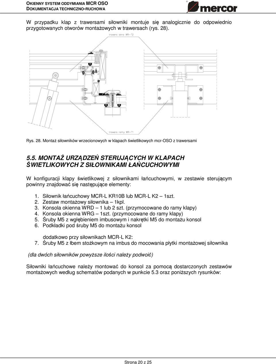5. MONTAŻ URZĄDZEŃ STERUJĄCYCH W KLAPACH ŚWIETLIKOWYCH Z SIŁOWNIKAMI ŁAŃCUCHOWYMI W konfiguracji klapy świetlikowej z siłownikami łańcuchowymi, w zestawie sterującym powinny znajdować się następujące