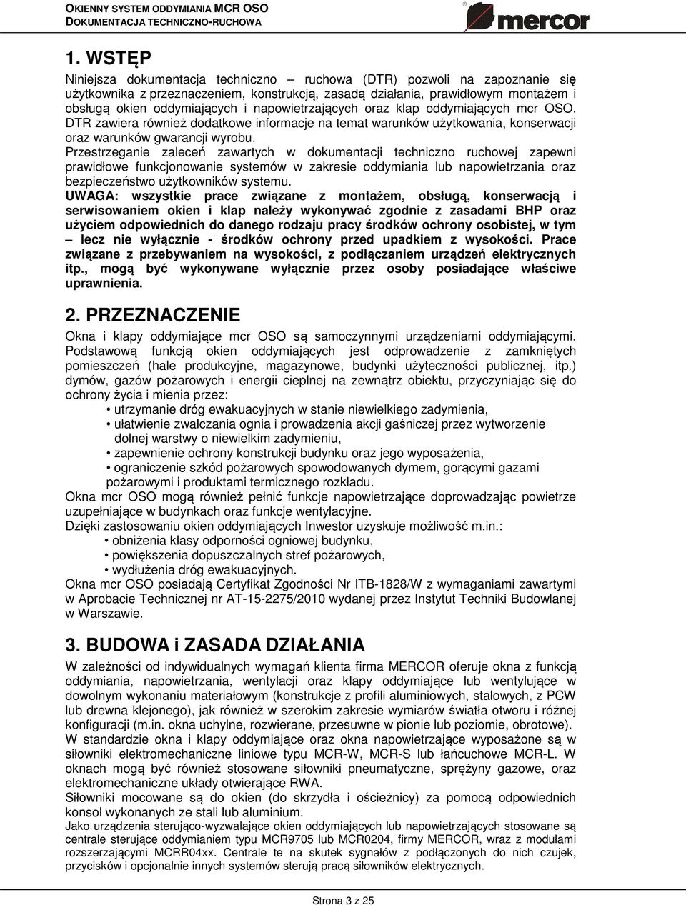 Przestrzeganie zaleceń zawartych w dokumentacji techniczno ruchowej zapewni prawidłowe funkcjonowanie systemów w zakresie oddymiania lub napowietrzania oraz bezpieczeństwo użytkowników systemu.