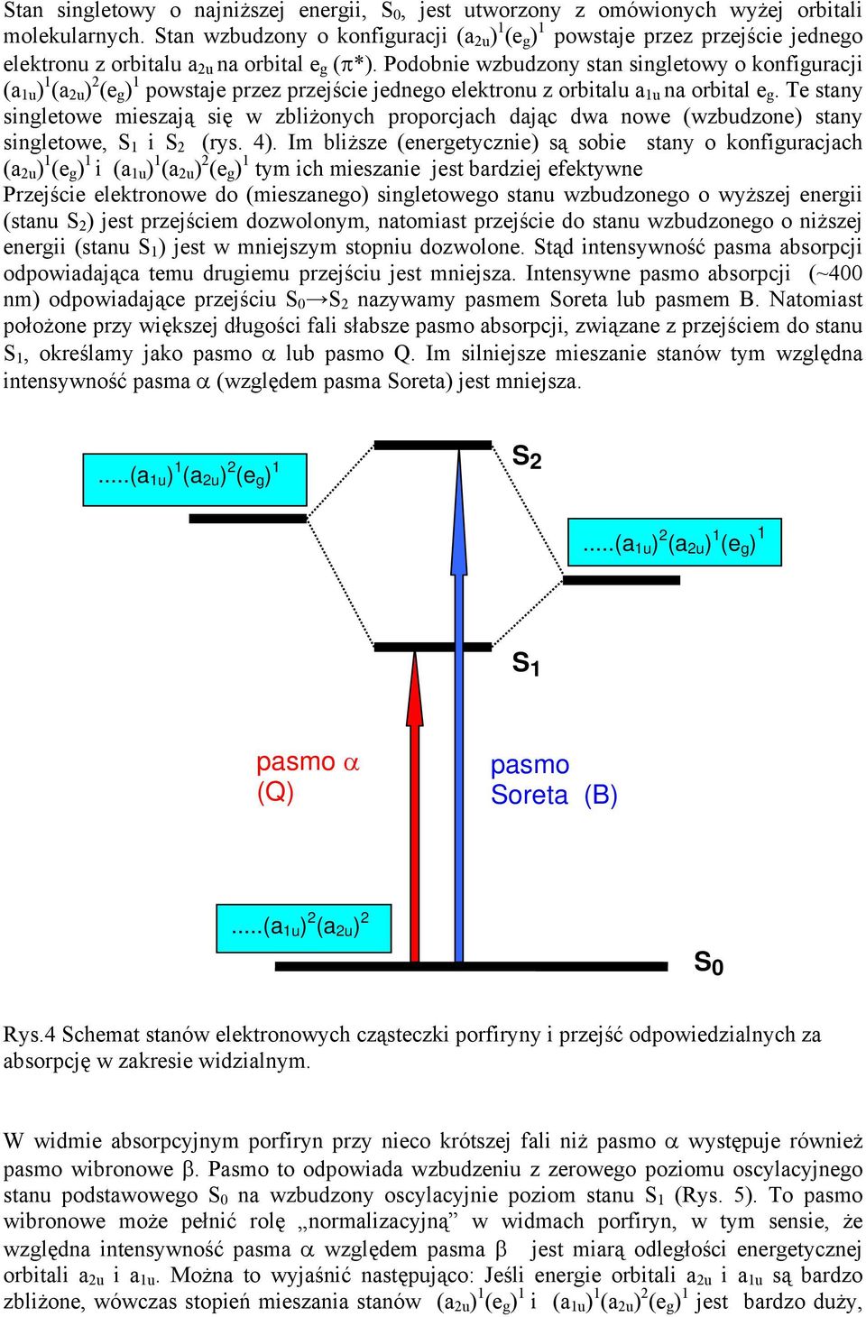 Podobnie wzbudzony stan singletowy o konfiguracji (a 1u ) 1 (a 2u ) 2 (e g ) 1 powstaje przez przejście jednego elektronu z orbitalu a 1u na orbital e g.