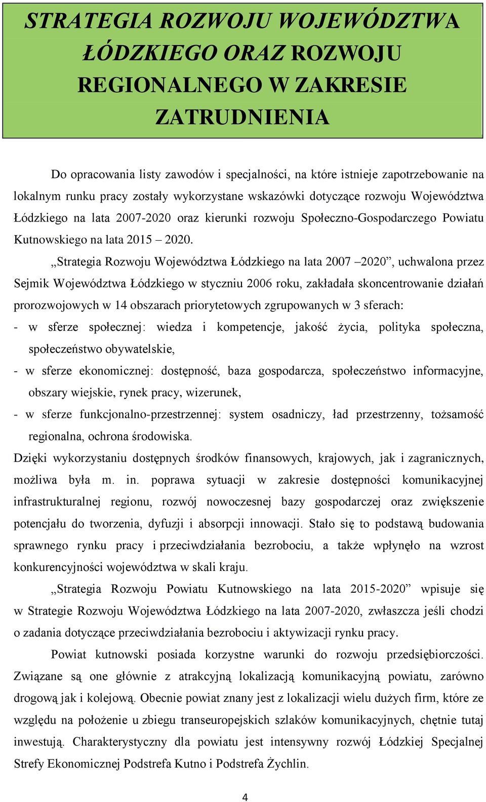 Strategia Rozwoju Województwa Łódzkiego na lata 2007 2020, uchwalona przez Sejmik Województwa Łódzkiego w styczniu 2006 roku, zakładała skoncentrowanie działań prorozwojowych w 14 obszarach