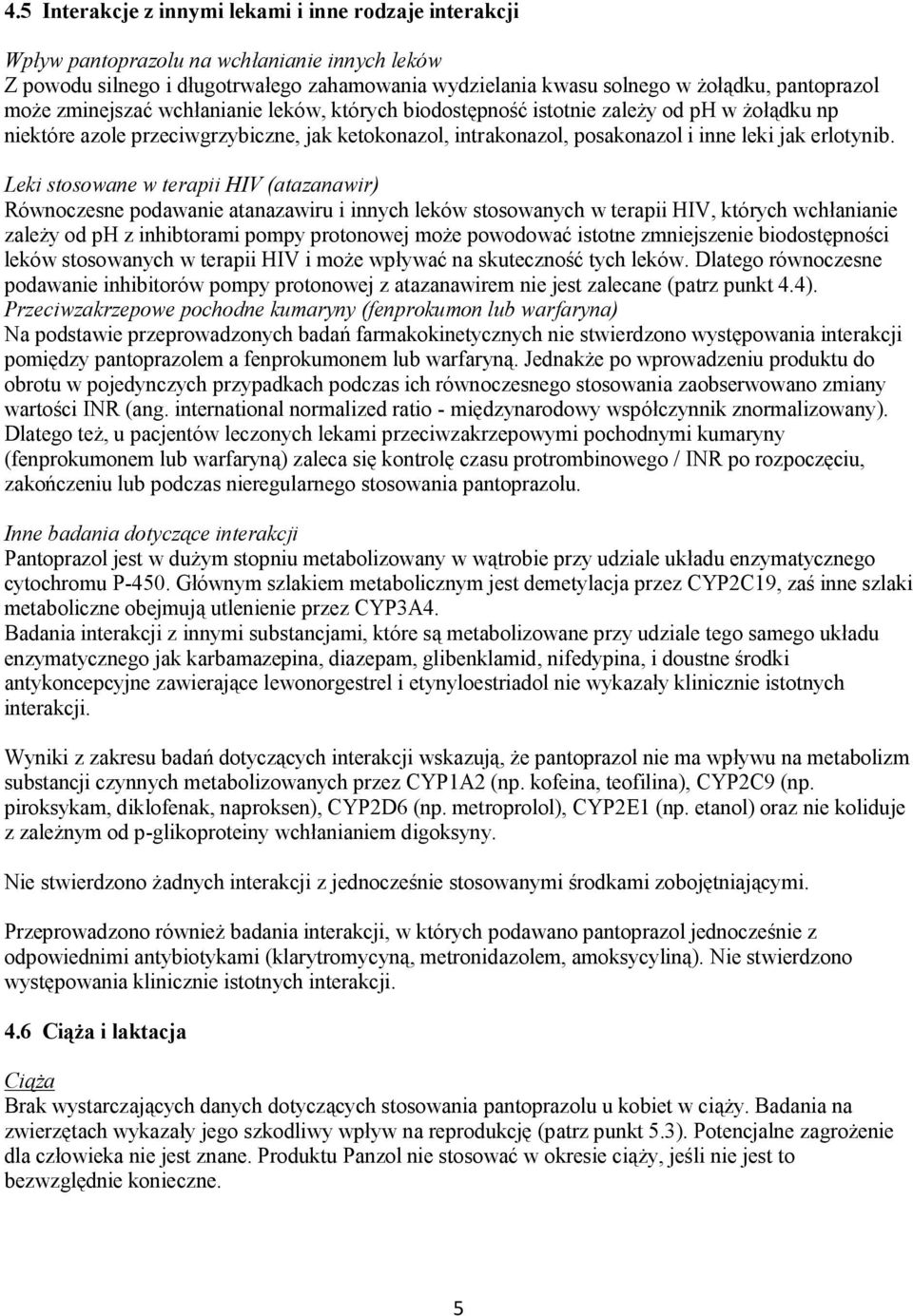 Leki stosowane w terapii HIV (atazanawir) Równoczesne podawanie atanazawiru i innych leków stosowanych w terapii HIV, których wchłanianie zależy od ph z inhibtorami pompy protonowej może powodować