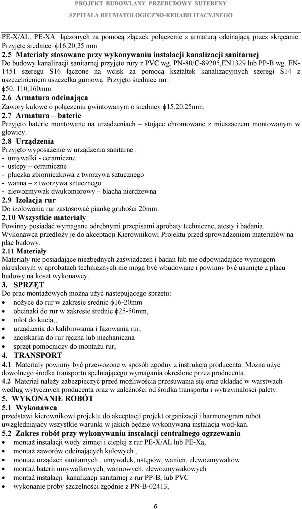 EN- 1451 szeregu S16 łączone na wcisk za pomocą kształtek kanalizacyjnych szeregi S14 z uszczelnieniem uszczelka gumową. Przyjęto średnice rur : 50, 110,160mm 2.