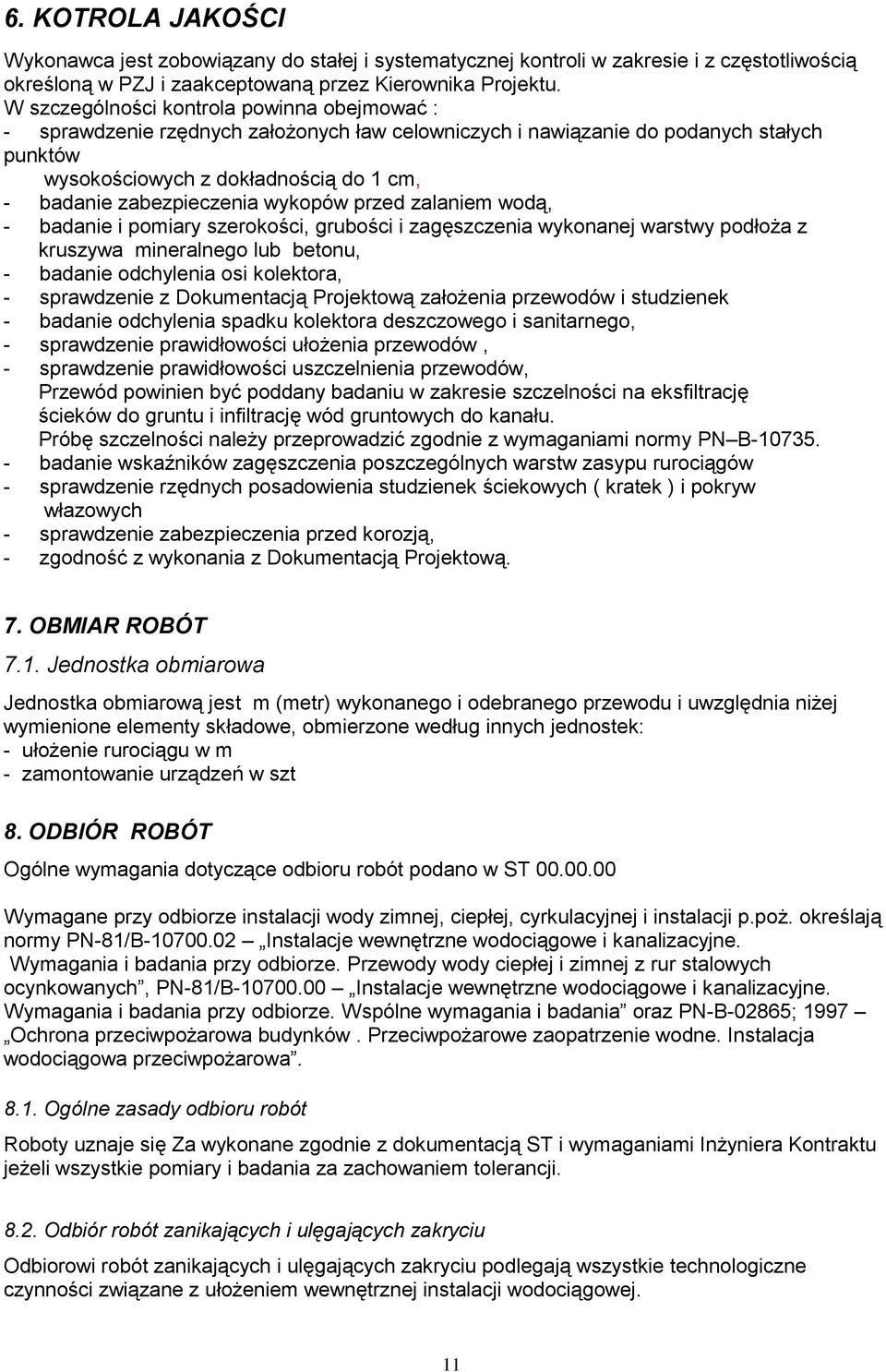 zabezpieczenia wykopów przed zalaniem wodą, - badanie i pomiary szerokości, grubości i zagęszczenia wykonanej warstwy podłoża z kruszywa mineralnego lub betonu, - badanie odchylenia osi kolektora, -