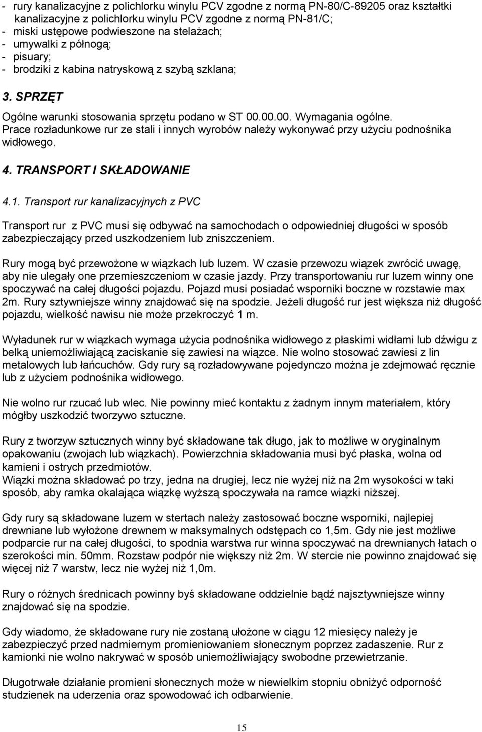 Prace rozładunkowe rur ze stali i innych wyrobów należy wykonywać przy użyciu podnośnika widłowego. 4. TRANSPORT I SKŁADOWANIE 4.1.