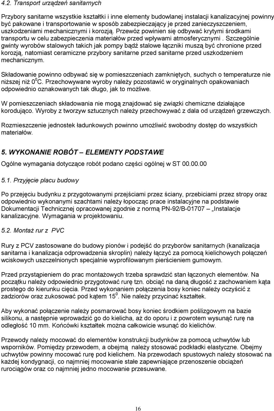 Szczególnie gwinty wyrobów stalowych takich jak pompy bądź stalowe łączniki muszą być chronione przed korozją, natomiast ceramiczne przybory sanitarne przed sanitarne przed uszkodzeniem mechanicznym.