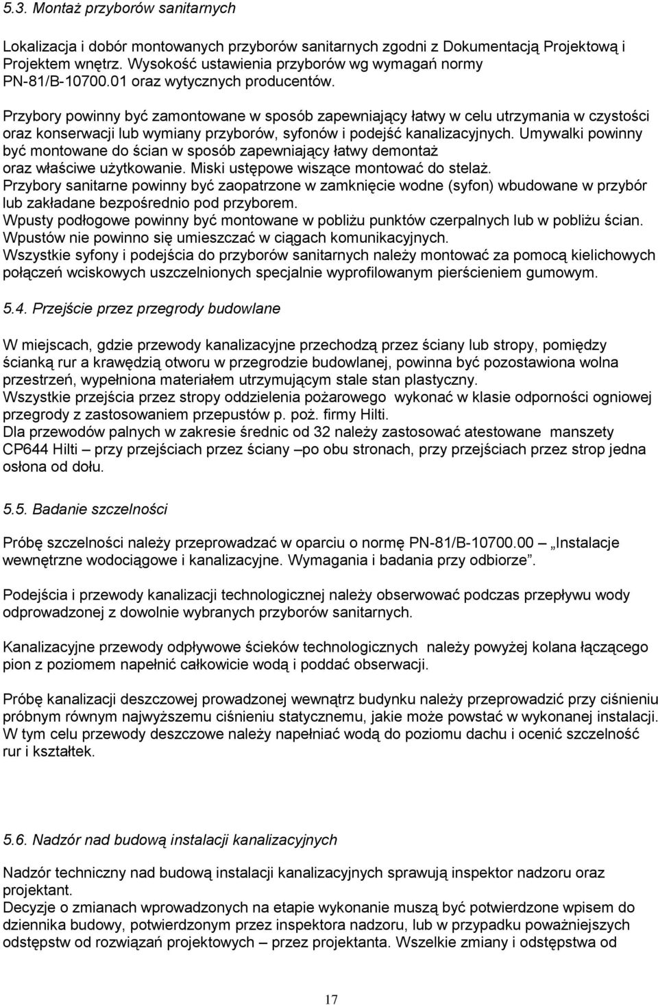 Przybory powinny być zamontowane w sposób zapewniający łatwy w celu utrzymania w czystości oraz konserwacji lub wymiany przyborów, syfonów i podejść kanalizacyjnych.