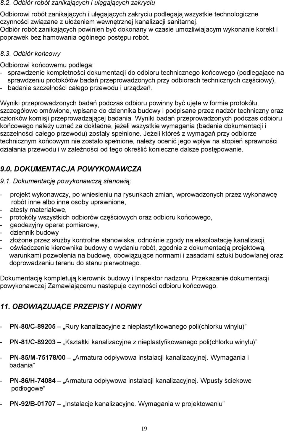 Odbiór końcowy Odbiorowi końcowemu podlega: - sprawdzenie kompletności dokumentacji do odbioru technicznego końcowego (podlegające na sprawdzeniu protokółów badań przeprowadzonych przy odbiorach