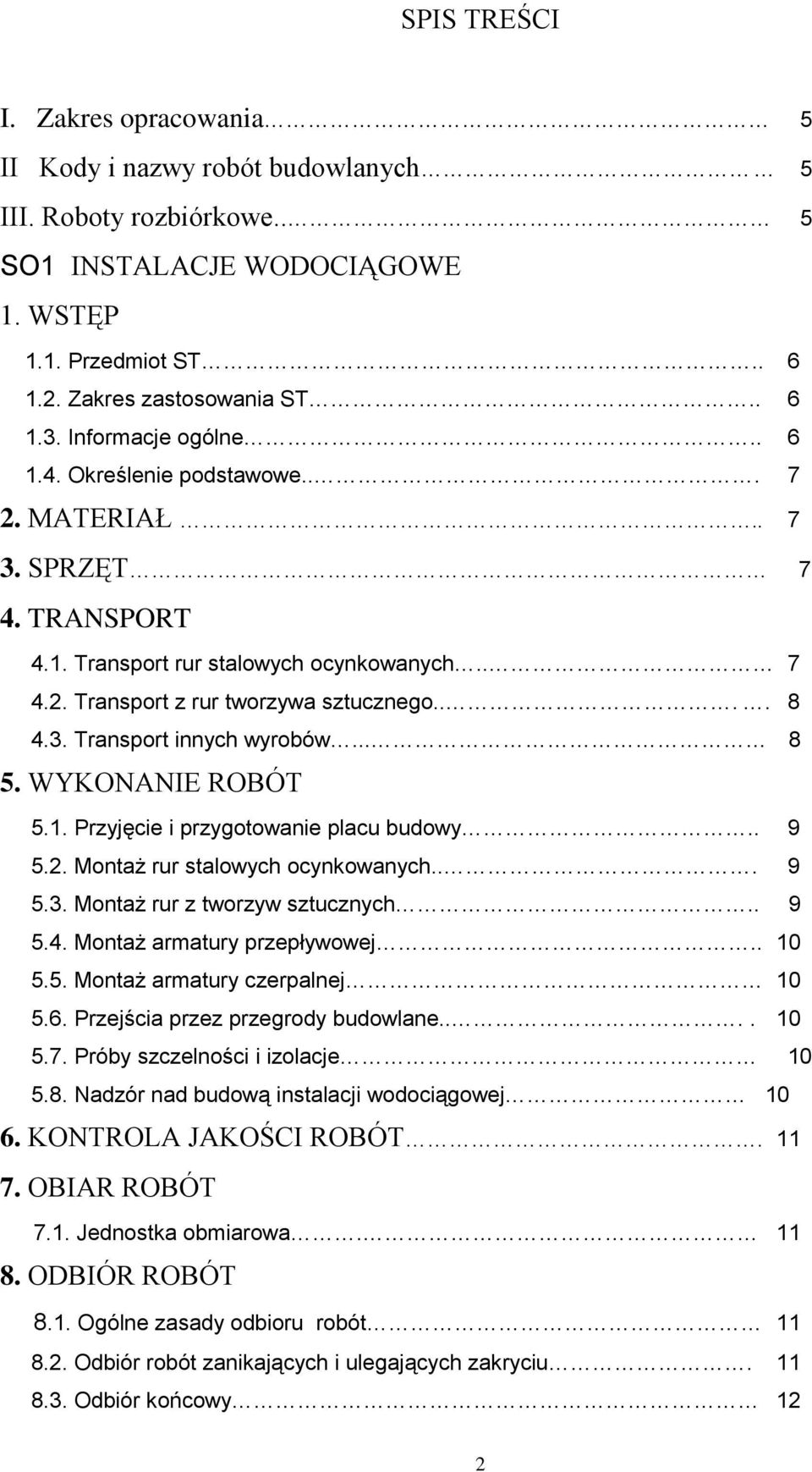 .. 8 5. WYKONANIE ROBÓT 5.1. Przyjęcie i przygotowanie placu budowy.. 9 5.2. Montaż rur stalowych ocynkowanych... 9 5.3. Montaż rur z tworzyw sztucznych.. 9 5.4. Montaż armatury przepływowej.. 10 5.5. Montaż armatury czerpalnej 10 5.