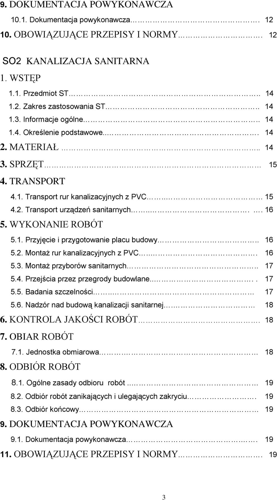 WYKONANIE ROBÓT 5.1. Przyjęcie i przygotowanie placu budowy.. 16 5.2. Montaż rur kanalizacyjnych z PVC... 16 5.3. Montaż przyborów sanitarnych.. 17 5.4. Przejścia przez przegrody budowlane.... 17 5.5. Badania szczelności.