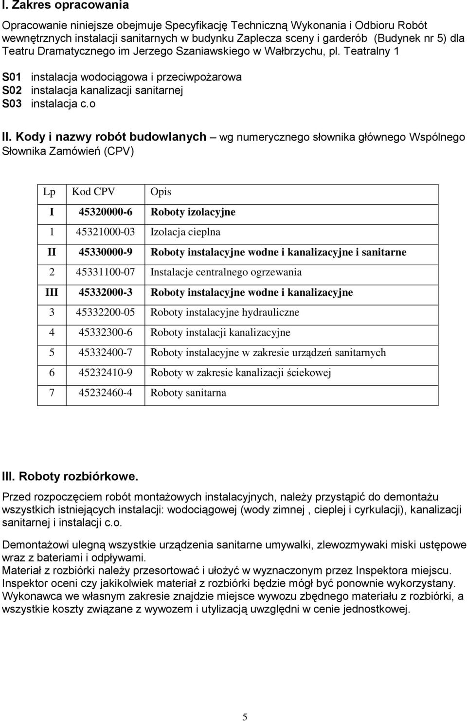 Kody i nazwy robót budowlanych wg numerycznego słownika głównego Wspólnego Słownika Zamówień (CPV) Lp Kod CPV Opis I 45320000-6 Roboty izolacyjne 1 45321000-03 Izolacja cieplna II 45330000-9 Roboty