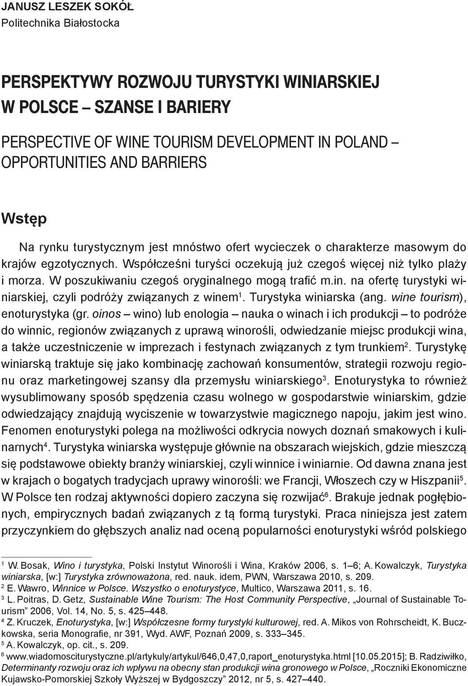W poszukiwaniu czegoś oryginalnego mogą trafić m.in. na ofertę turystyki winiarskiej, czyli podróży związanych z winem 1. Turystyka winiarska (ang. wine tourism), enoturystyka (gr.