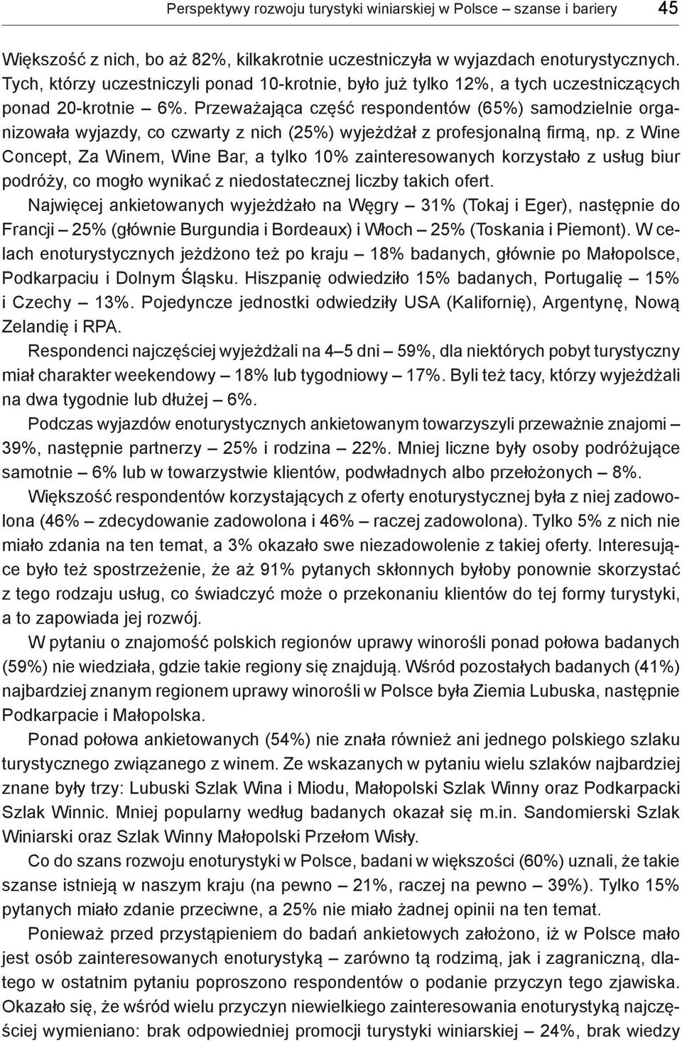 Przeważająca część respondentów (65%) samodzielnie organizowała wyjazdy, co czwarty z nich (25%) wyjeżdżał z profesjonalną firmą, np.