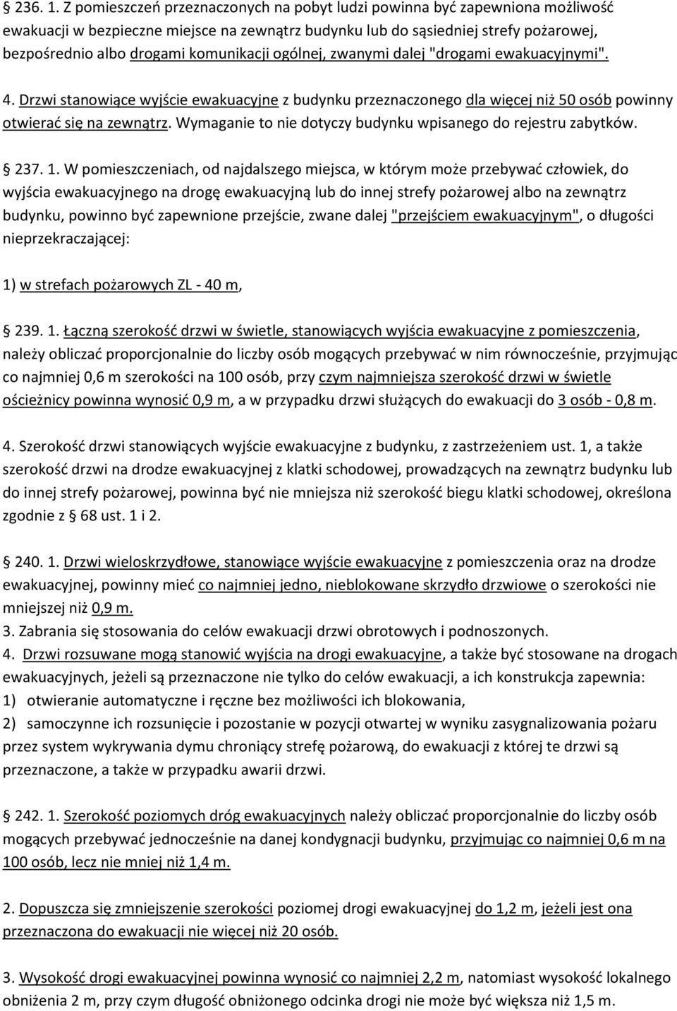 komunikacji ogólnej, zwanymi dalej "drogami ewakuacyjnymi". 4. Drzwi stanowiące wyjście ewakuacyjne z budynku przeznaczonego dla więcej niż 50 osób powinny otwierad się na zewnątrz.