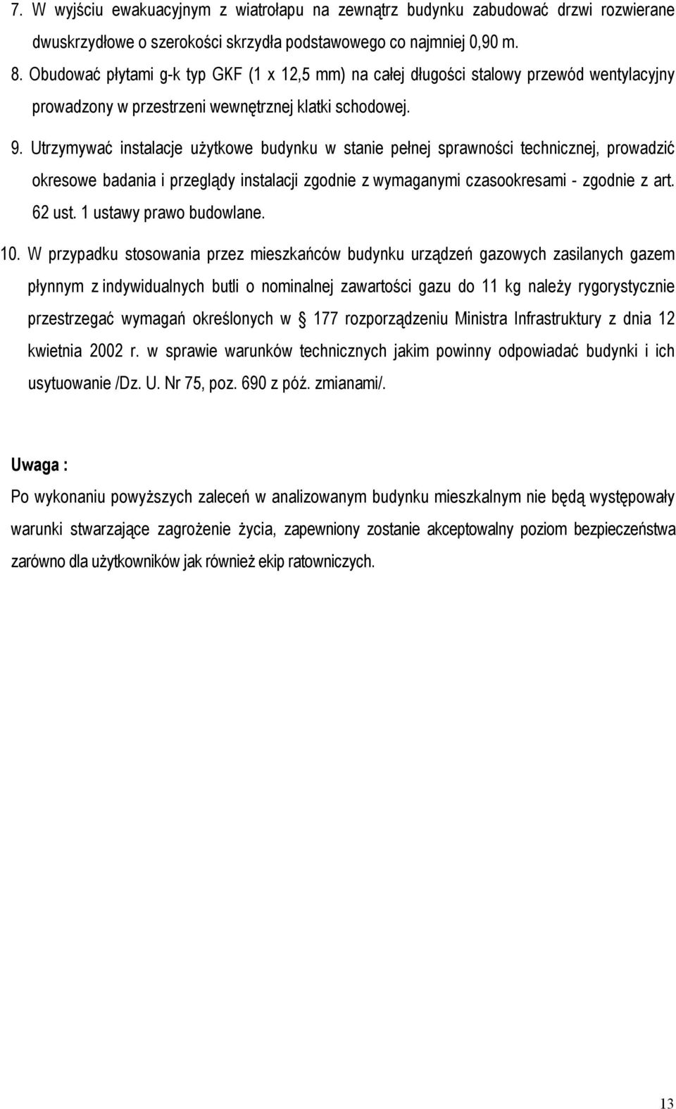 Utrzymywać instalacje użytkowe budynku w stanie pełnej sprawności technicznej, prowadzić okresowe badania i przeglądy instalacji zgodnie z wymaganymi czasookresami - zgodnie z art. 62 ust.