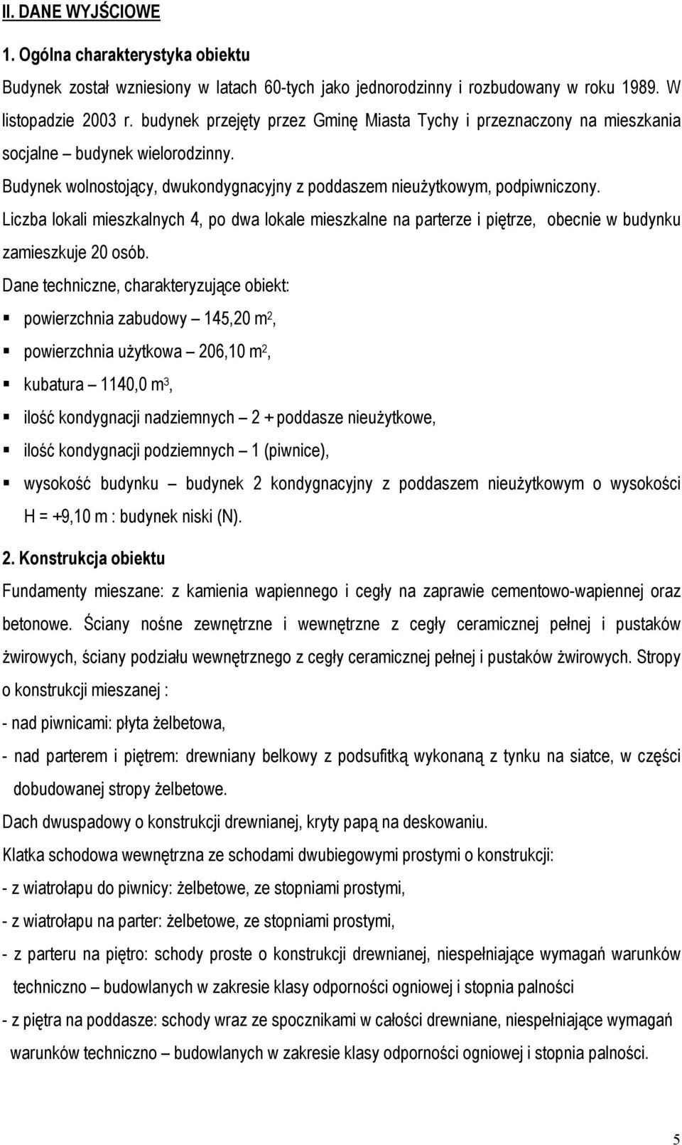 Liczba lokali mieszkalnych 4, po dwa lokale mieszkalne na parterze i piętrze, obecnie w budynku zamieszkuje 20 osób.