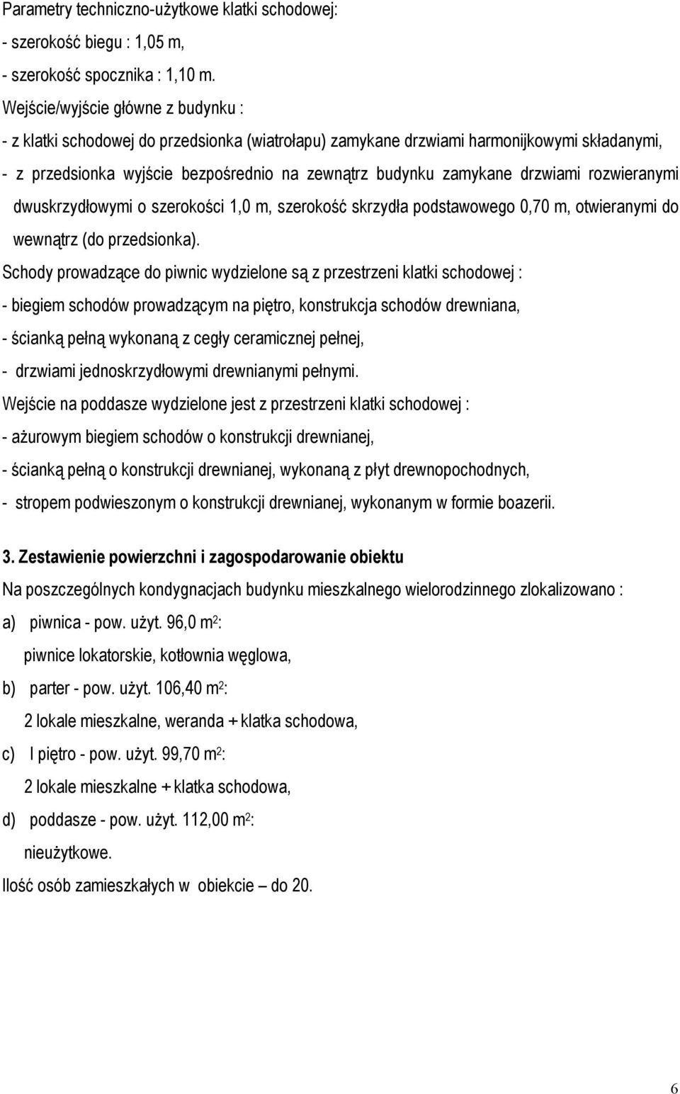 drzwiami rozwieranymi dwuskrzydłowymi o szerokości 1,0 m, szerokość skrzydła podstawowego 0,70 m, otwieranymi do wewnątrz (do przedsionka).