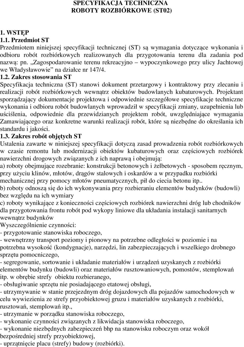 1. Przedmiot ST Przedmiotem niniejszej specyfikacji technicznej (ST) są wymagania dotyczące wykonania i odbioru robót rozbiórkowych realizowanych dla przygotowania terenu dla zadania pod nazwą: pn.