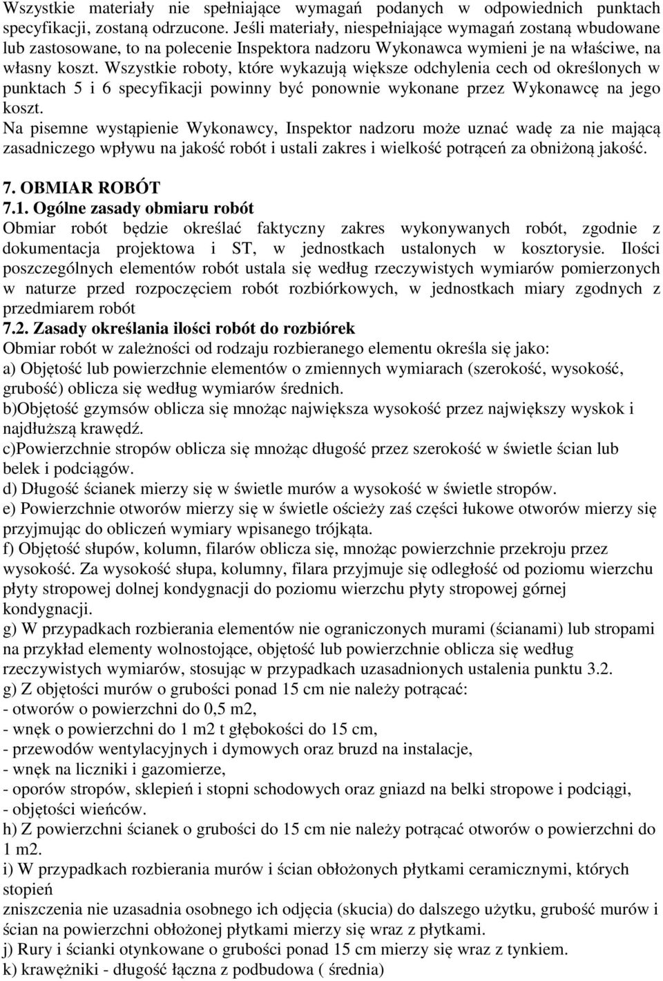 Wszystkie roboty, które wykazują większe odchylenia cech od określonych w punktach 5 i 6 specyfikacji powinny być ponownie wykonane przez Wykonawcę na jego koszt.