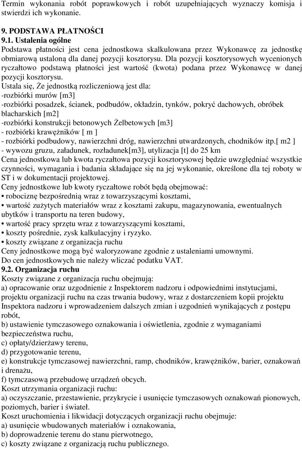 Dla pozycji kosztorysowych wycenionych ryczałtowo podstawą płatności jest wartość (kwota) podana przez Wykonawcę w danej pozycji kosztorysu.