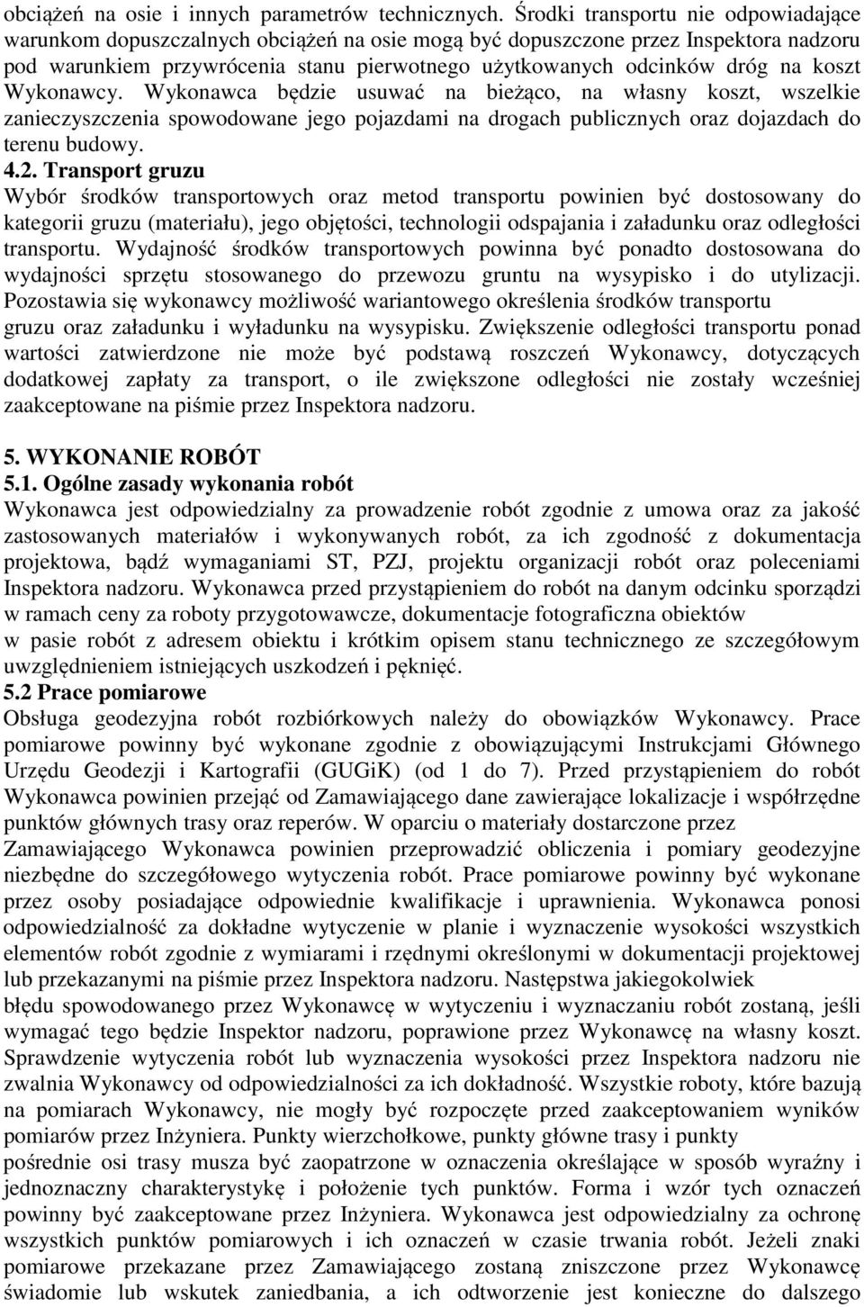 koszt Wykonawcy. Wykonawca będzie usuwać na bieżąco, na własny koszt, wszelkie zanieczyszczenia spowodowane jego pojazdami na drogach publicznych oraz dojazdach do terenu budowy. 4.2.