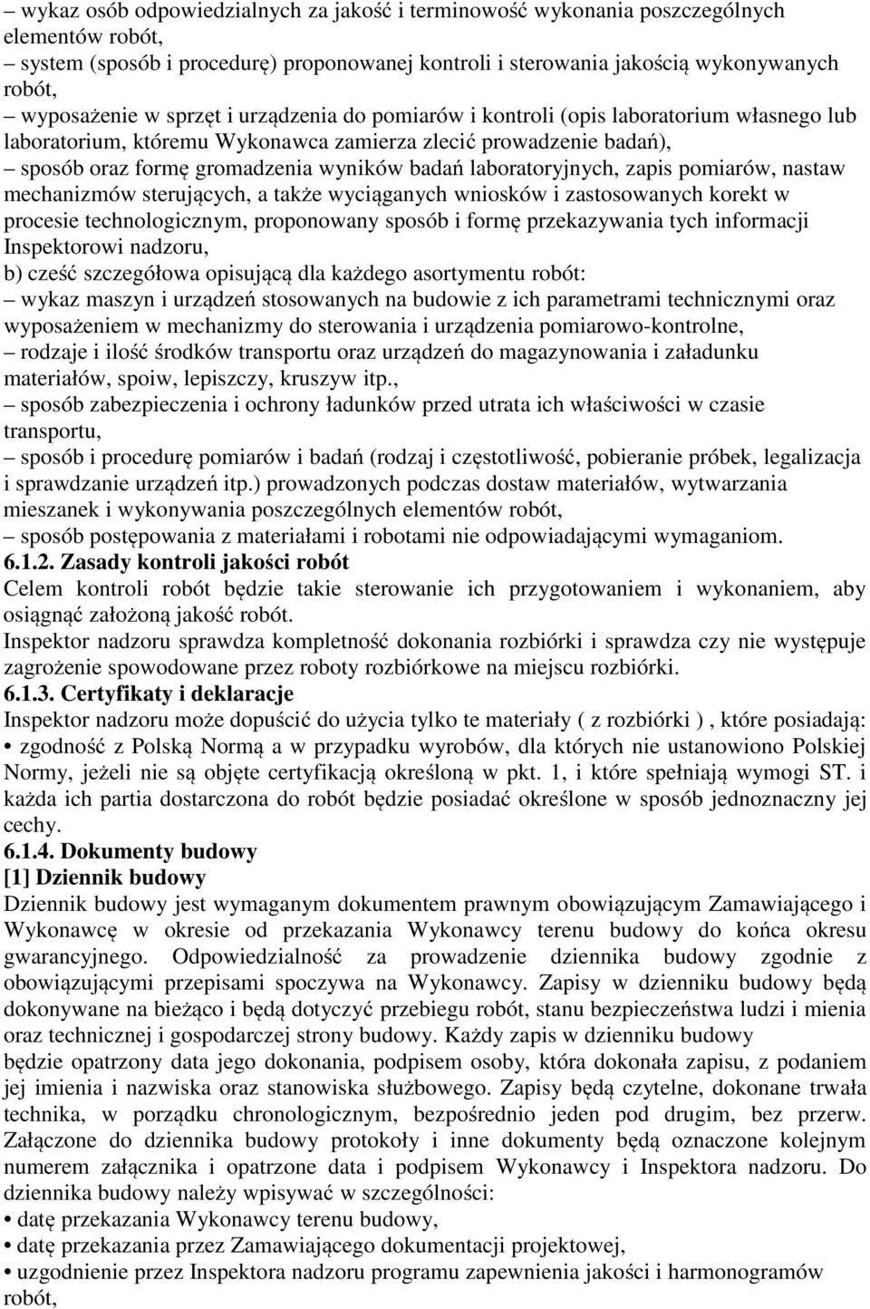 laboratoryjnych, zapis pomiarów, nastaw mechanizmów sterujących, a także wyciąganych wniosków i zastosowanych korekt w procesie technologicznym, proponowany sposób i formę przekazywania tych
