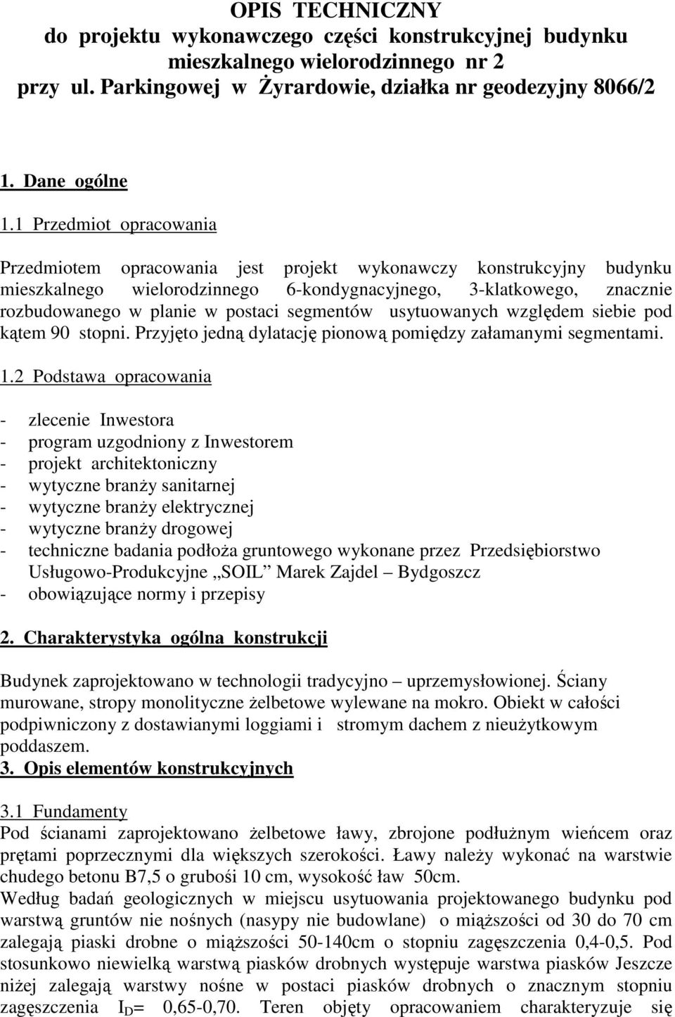 segmentów usytuowanych względem siebie pod kątem 90 stopni. Przyjęto jedną dylatację pionową pomiędzy załamanymi segmentami. 1.