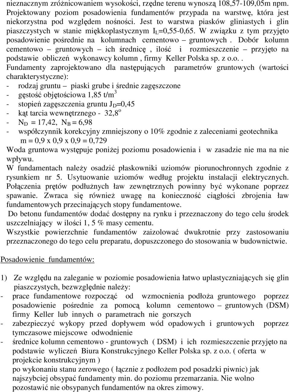 Dobór kolumn cementowo gruntowych ich średnicę, ilość i rozmieszczenie przyjęto na podstawie obliczeń wykonawcy kolumn, firmy Keller Polska sp. z o.o.. Fundamenty zaprojektowano dla następujących