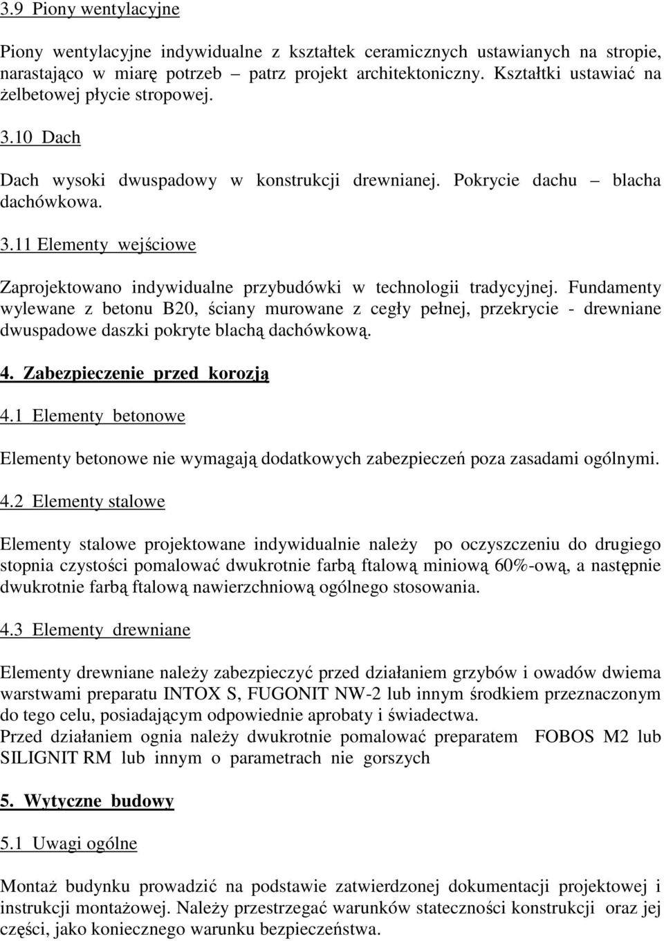 Fundamenty wylewane z betonu B20, ściany murowane z cegły pełnej, przekrycie - drewniane dwuspadowe daszki pokryte blachą dachówkową. 4. Zabezpieczenie przed korozją 4.