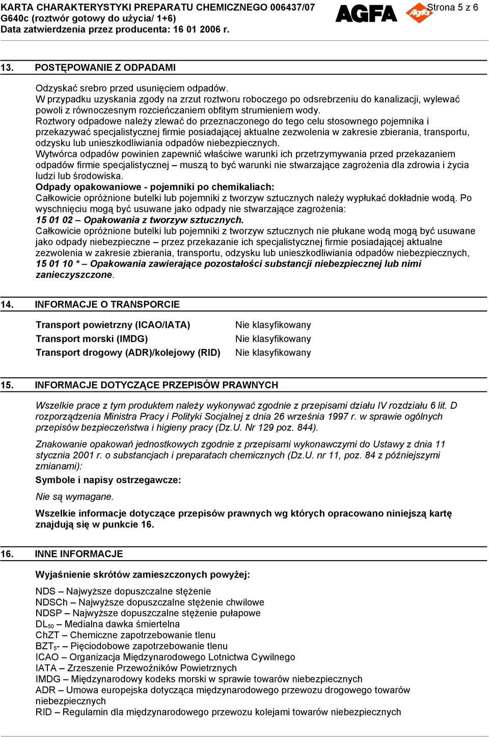 Roztwory odpadowe należy zlewać do przeznaczonego do tego celu stosownego pojemnika i przekazywać specjalistycznej firmie posiadającej aktualne zezwolenia w zakresie zbierania, transportu, odzysku