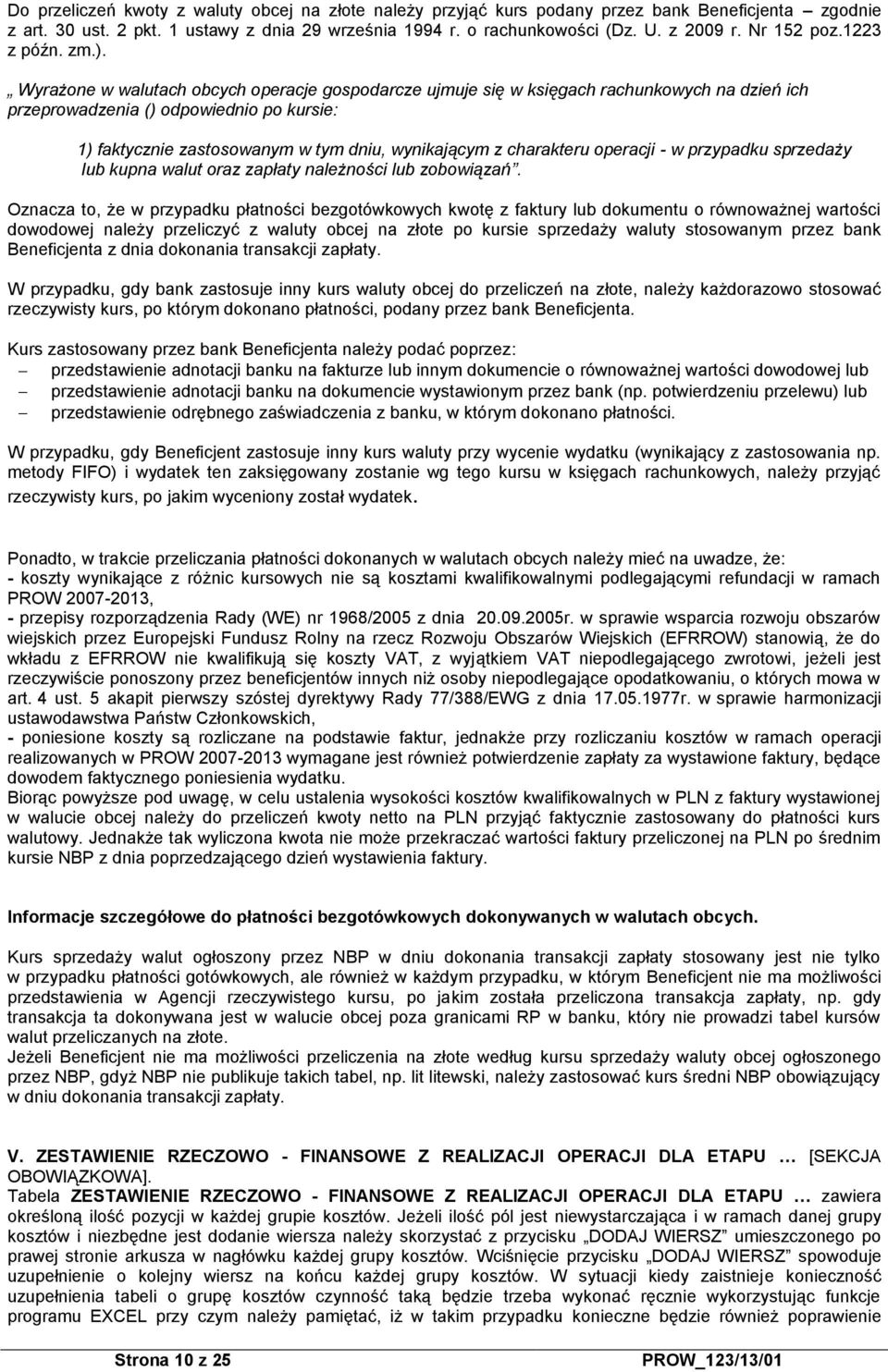 Wyrażone w walutach obcych operacje gospodarcze ujmuje się w księgach rachunkowych na dzień ich przeprowadzenia () odpowiednio po kursie: 1) faktycznie zastosowanym w tym dniu, wynikającym z