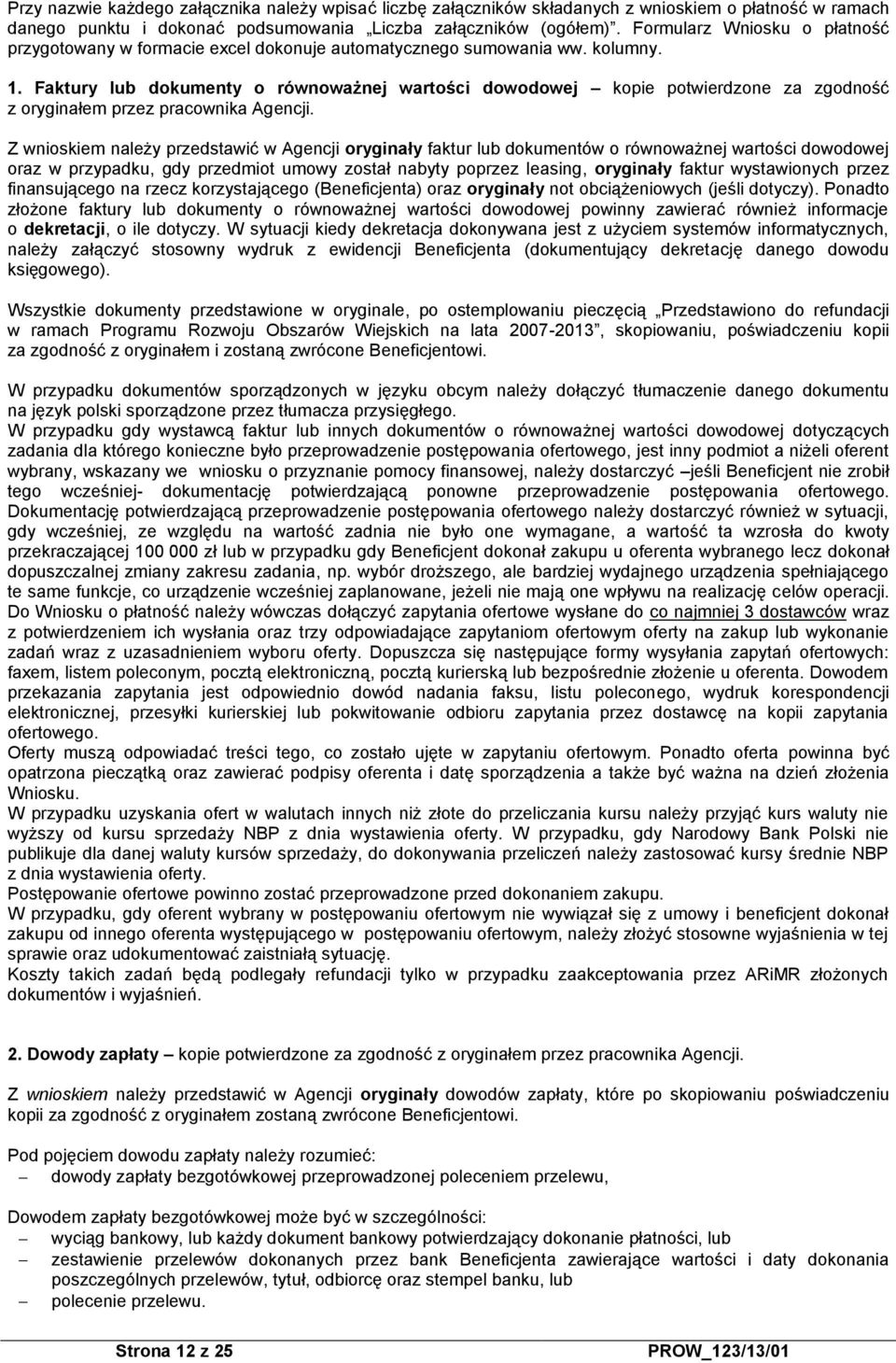 Faktury lub dokumenty o równoważnej wartości dowodowej kopie potwierdzone za zgodność z oryginałem przez pracownika Agencji.