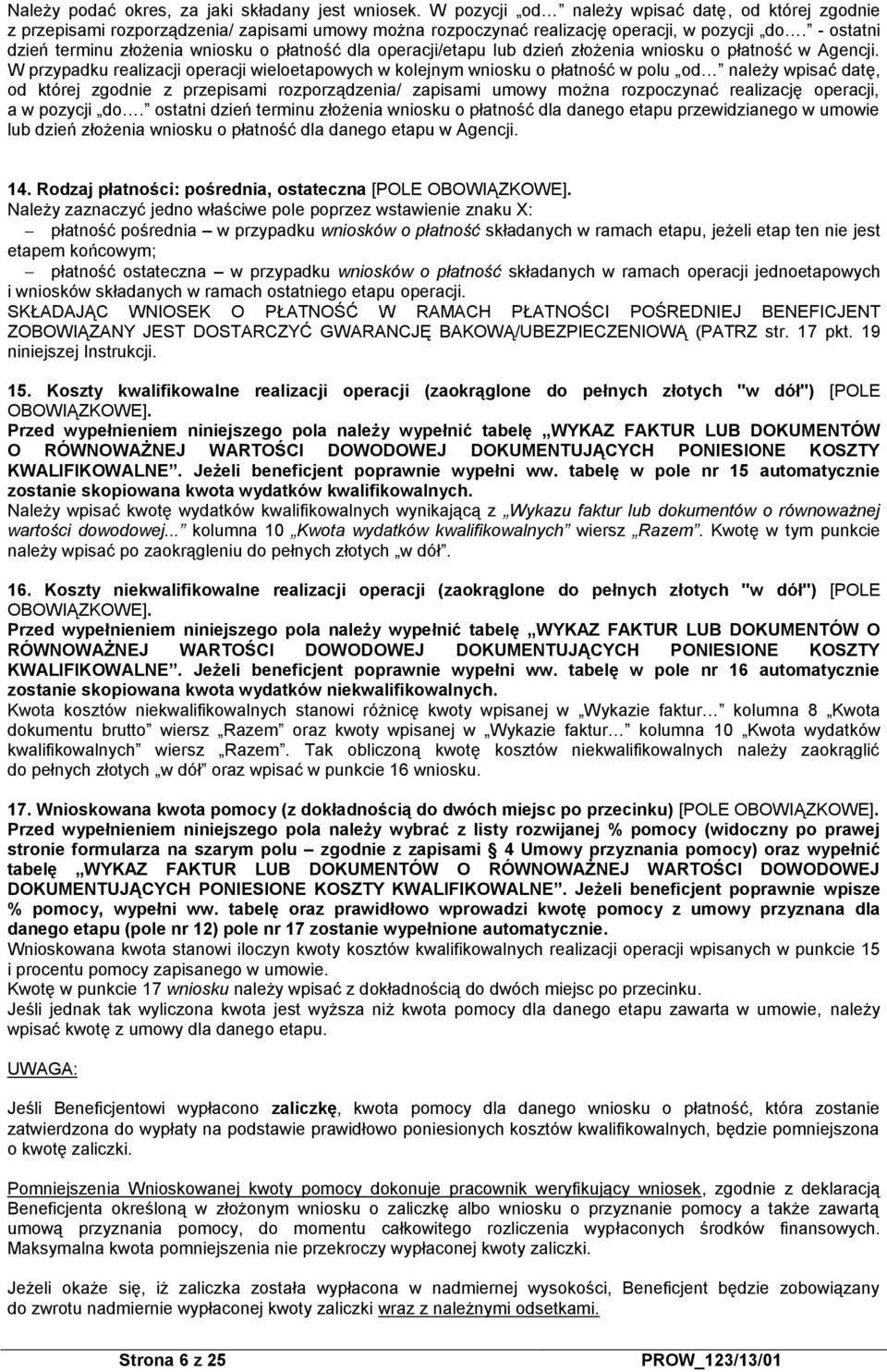 W przypadku realizacji operacji wieloetapowych w kolejnym wniosku o płatność w polu od należy wpisać datę, od której zgodnie z przepisami rozporządzenia/ zapisami umowy można rozpoczynać realizację