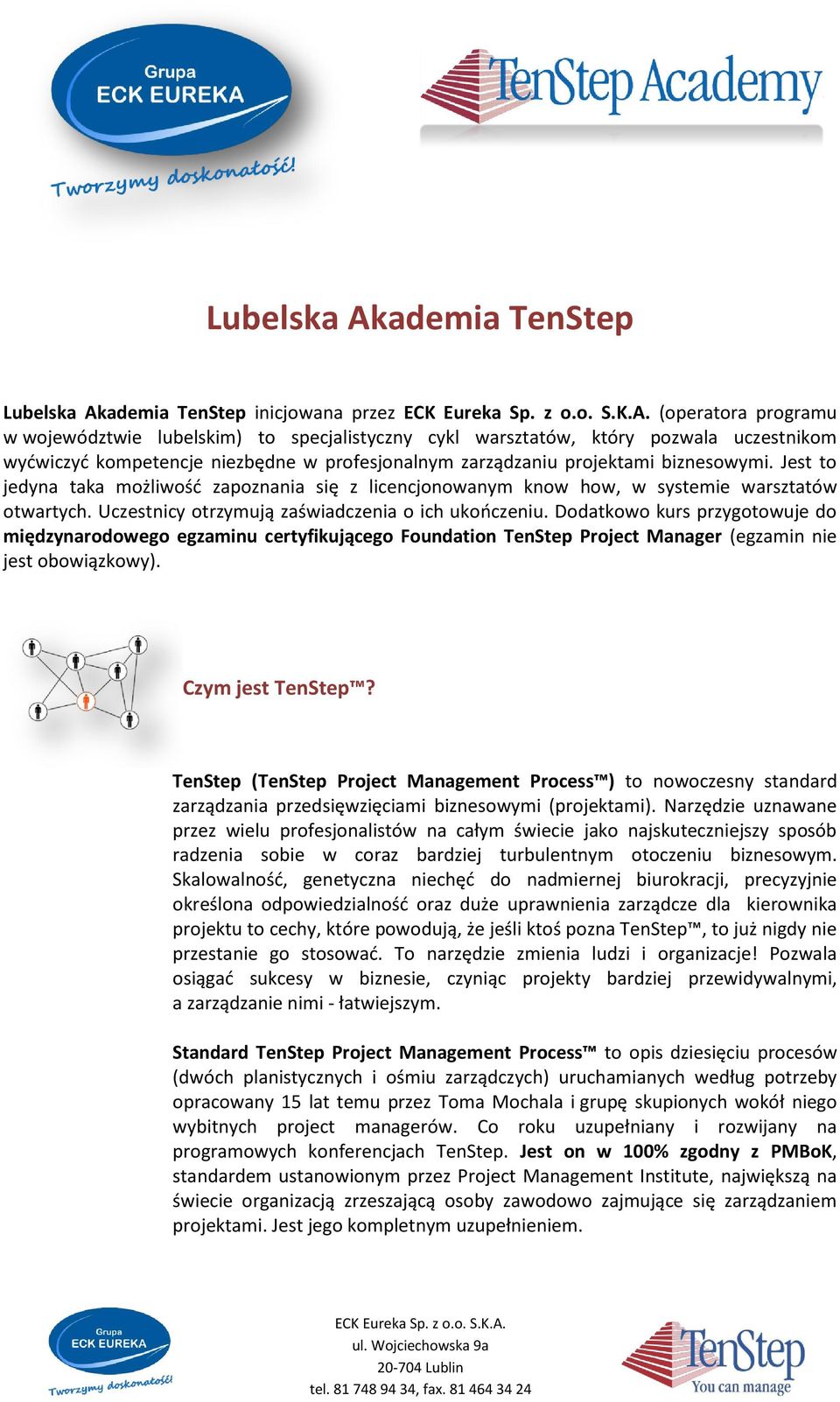 Uczestnicy otrzymują zaświadczenia o ich ukończeniu. Dodatkowo kurs przygotowuje do międzynarodowego egzaminu certyfikującego Foundation TenStep Project Manager (egzamin nie jest obowiązkowy).